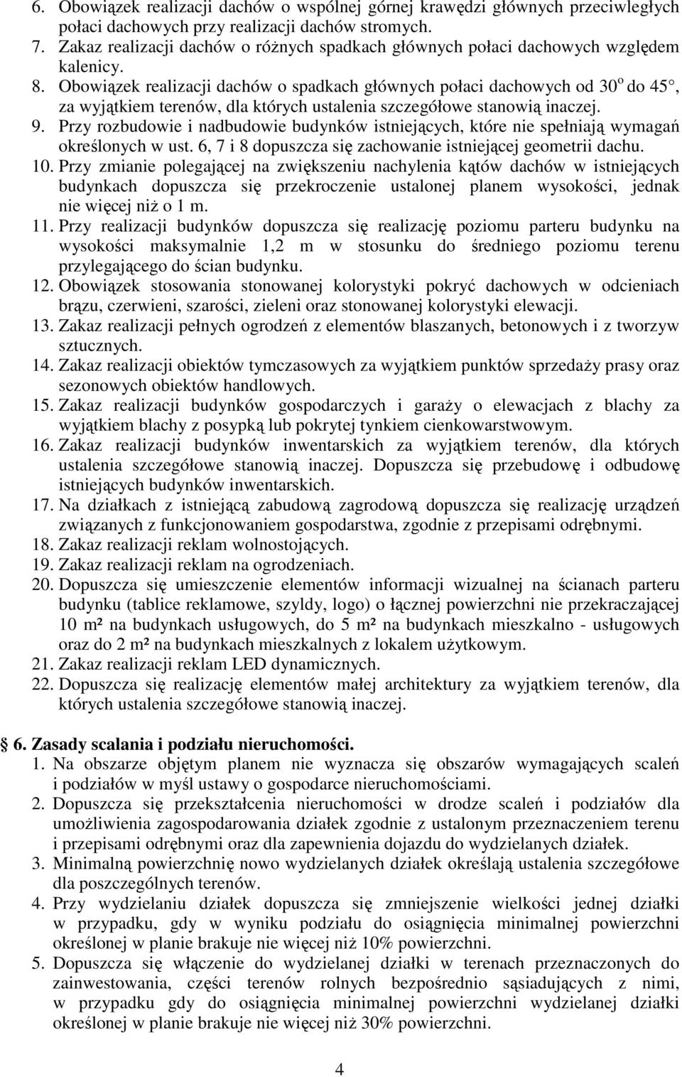 Obowiązek realizacji dachów o spadkach głównych połaci dachowych od 30 o do 45, za wyjątkiem terenów, dla których ustalenia szczegółowe stanowią inaczej. 9.