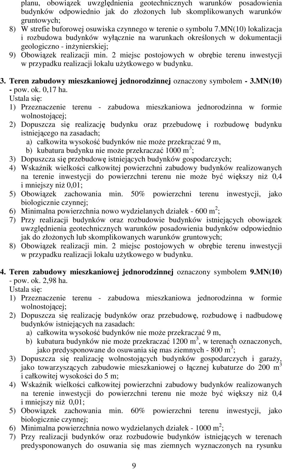 2 miejsc postojowych w obrębie terenu inwestycji w przypadku realizacji lokalu użytkowego w budynku. 3. Teren zabudowy mieszkaniowej jednorodzinnej oznaczony symbolem - 3.MN(10) - pow. ok. 0,17 ha.