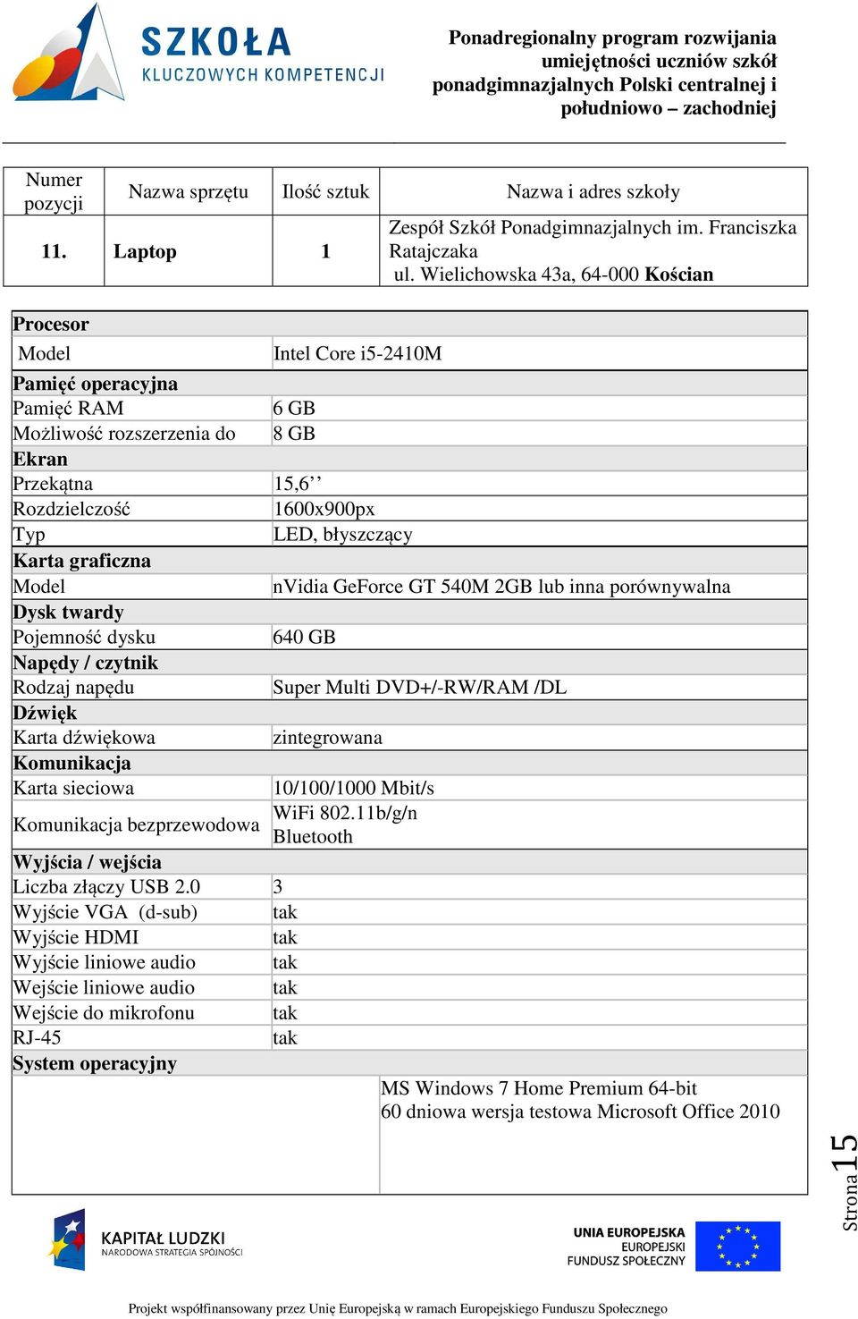 GeForce GT 540M 2GB lub inna porównywalna Dysk twardy Pojemność dysku 640 GB Napędy / czytnik Rodzaj napędu Super Multi DVD+/-RW/RAM /DL Dźwięk Karta dźwiękowa zintegrowana Komunikacja Karta sieciowa