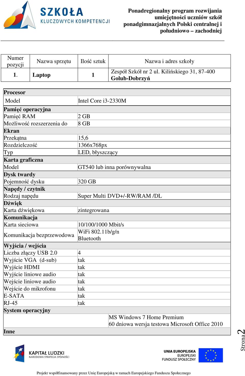 błyszczący Karta graficzna Model GT540 lub inna porównywalna Dysk twardy Pojemność dysku 320 GB Napędy / czytnik Rodzaj napędu Super Multi DVD+/-RW/RAM /DL Dźwięk Karta dźwiękowa zintegrowana