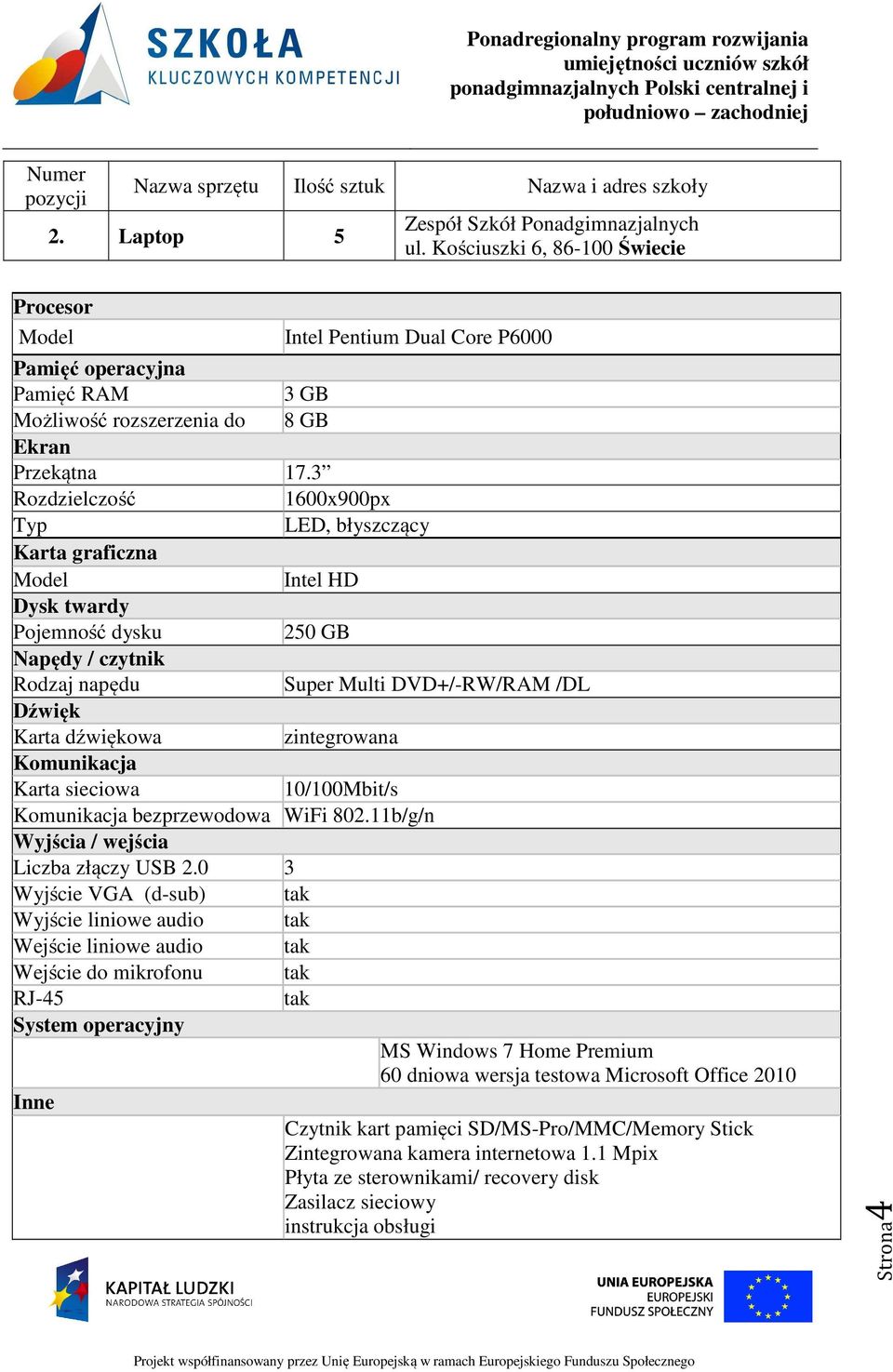 3 Rozdzielczość 1600x900px Typ LED, błyszczący Karta graficzna Model Intel HD Dysk twardy Pojemność dysku 250 GB Napędy / czytnik Rodzaj napędu Super Multi DVD+/-RW/RAM /DL Dźwięk Karta dźwiękowa