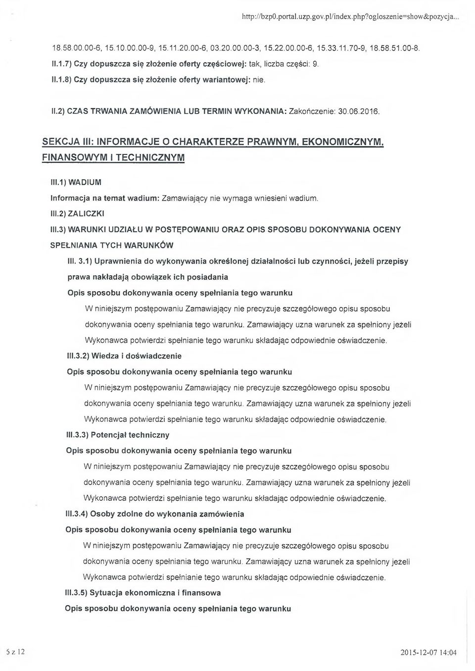 SEKCJA III: INFORMACJE O CHARAKTERZE PRAWNYM, EKONOMICZNYM, FINANSOWYM I TECHNICZNYM III.1) WADIUM Informacja na temat wadium: Zamawiający nie wymaga wniesieni wadium. 111.2) ZALICZKI 111.