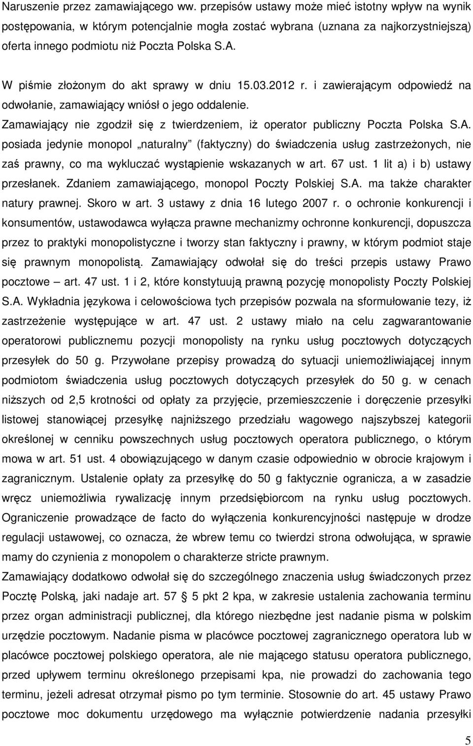 W piśmie złożonym do akt sprawy w dniu 15.03.2012 r. i zawierającym odpowiedź na odwołanie, zamawiający wniósł o jego oddalenie.