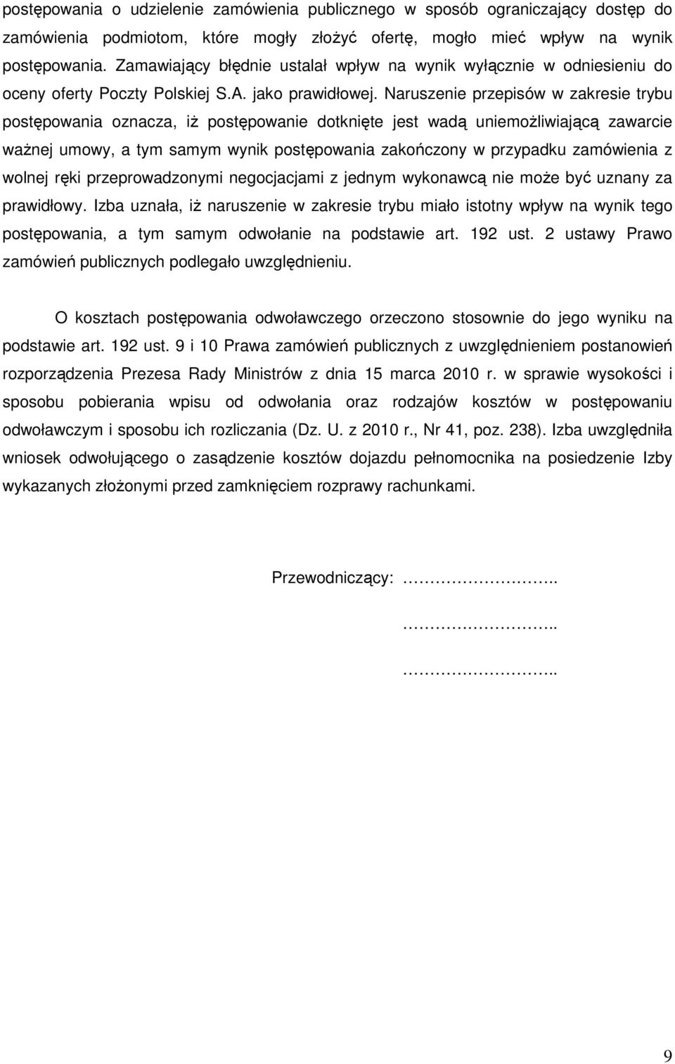 Naruszenie przepisów w zakresie trybu postępowania oznacza, iż postępowanie dotknięte jest wadą uniemożliwiającą zawarcie ważnej umowy, a tym samym wynik postępowania zakończony w przypadku