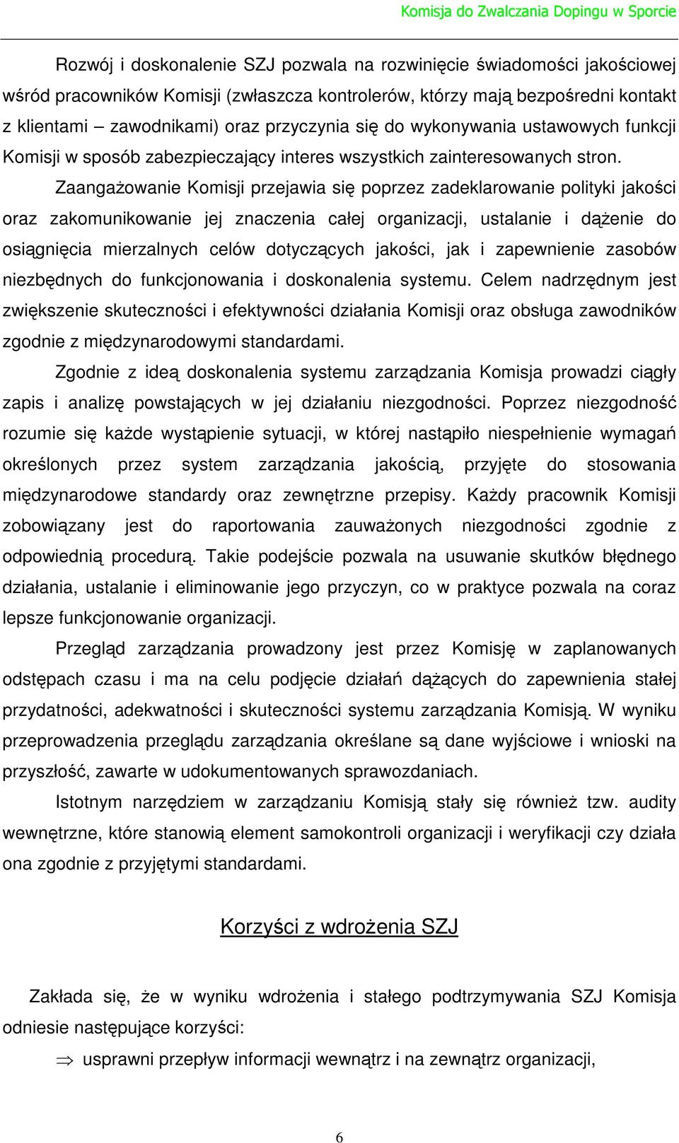 Zaangaowanie Komisji przejawia si poprzez zadeklarowanie polityki jakoci oraz zakomunikowanie jej znaczenia całej organizacji, ustalanie i denie do osignicia mierzalnych celów dotyczcych jakoci, jak