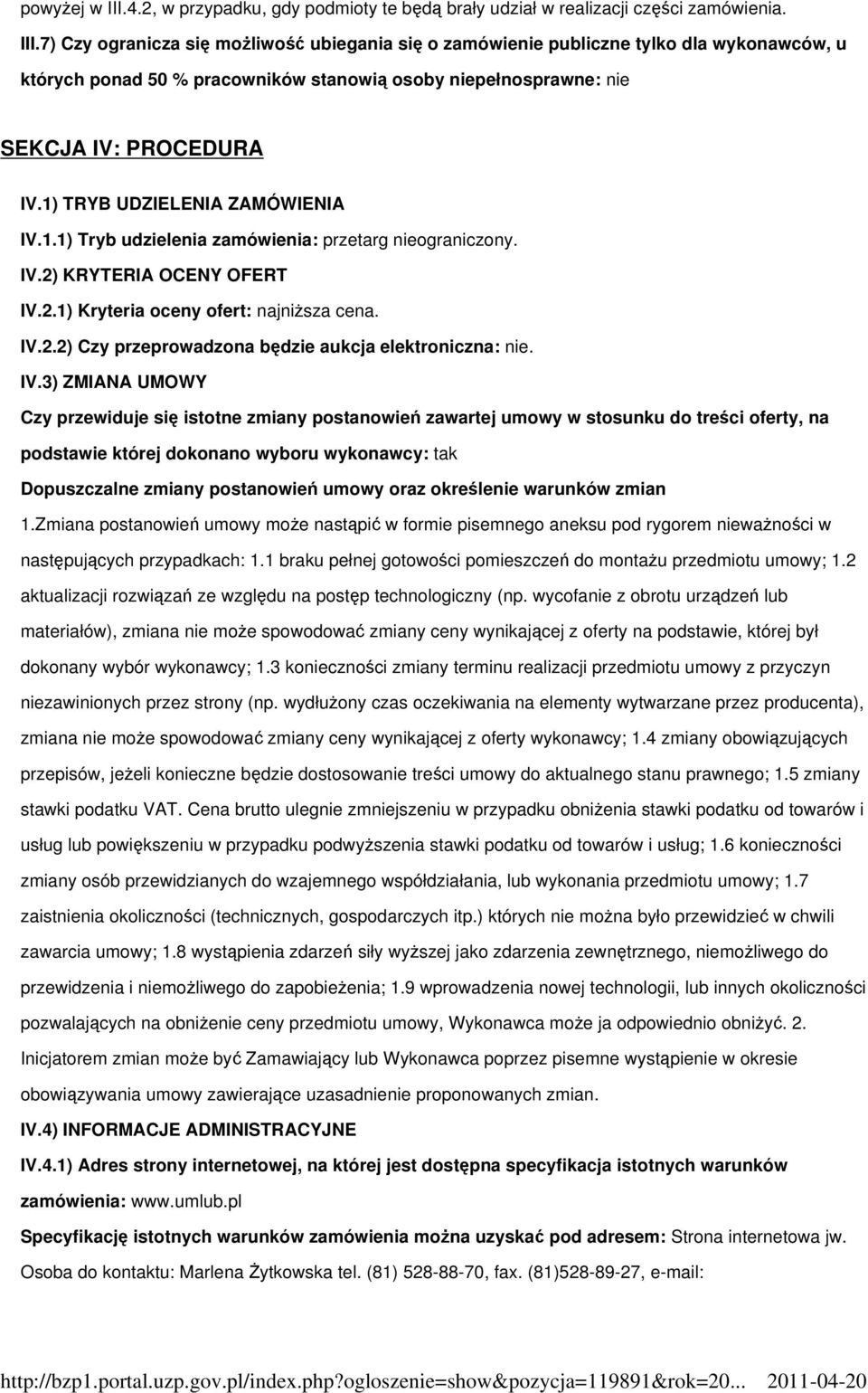 IV.3) ZMIANA UMOWY Czy przewiduje się istotne zmiany postanowień zawartej umowy w stosunku do treści oferty, na podstawie której dokonano wyboru wykonawcy: tak Dopuszczalne zmiany postanowień umowy