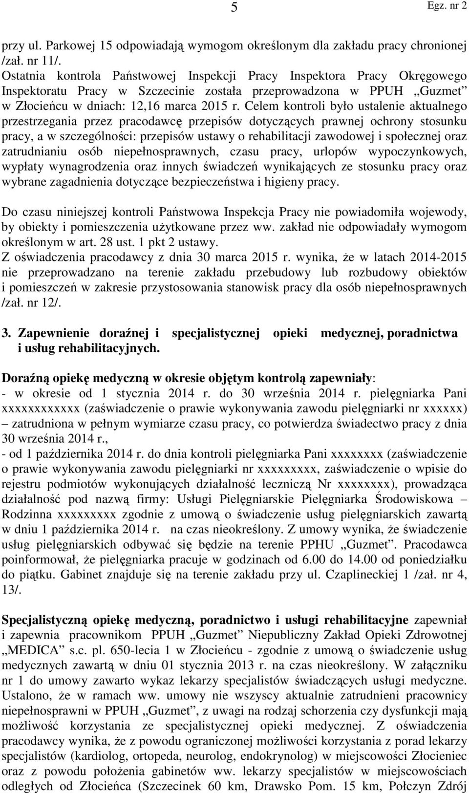 Celem kontroli było ustalenie aktualnego przestrzegania przez pracodawcę przepisów dotyczących prawnej ochrony stosunku pracy, a w szczególności: przepisów ustawy o rehabilitacji zawodowej i