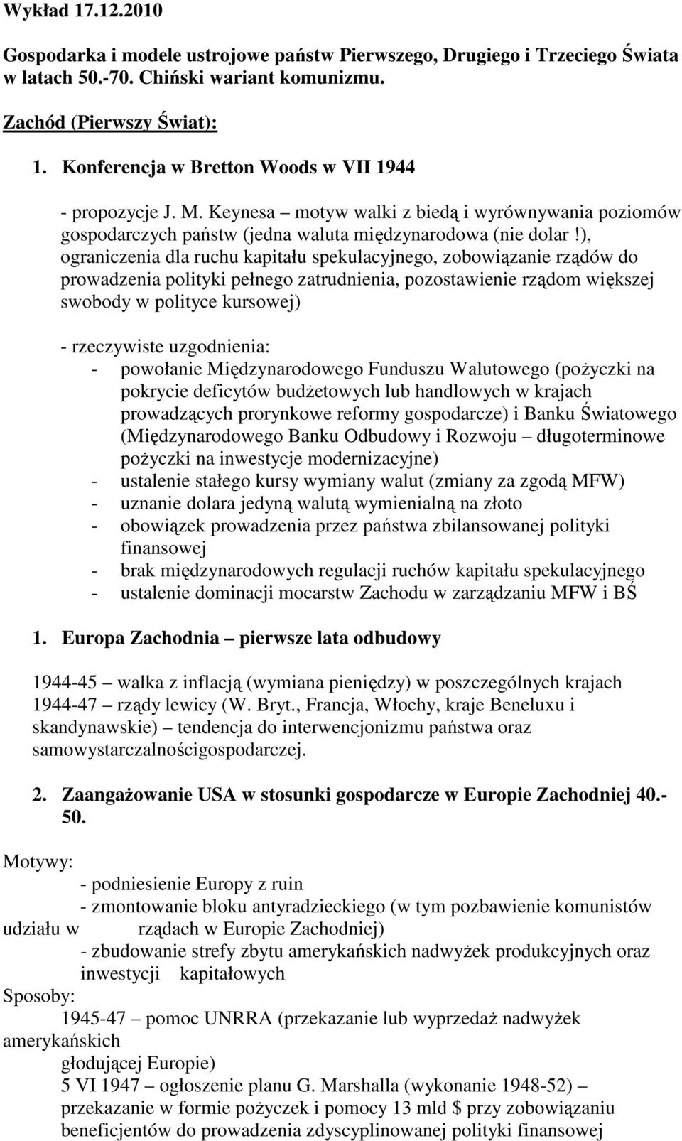 ), ograniczenia dla ruchu kapitału spekulacyjnego, zobowiązanie rządów do prowadzenia polityki pełnego zatrudnienia, pozostawienie rządom większej swobody w polityce kursowej) - rzeczywiste