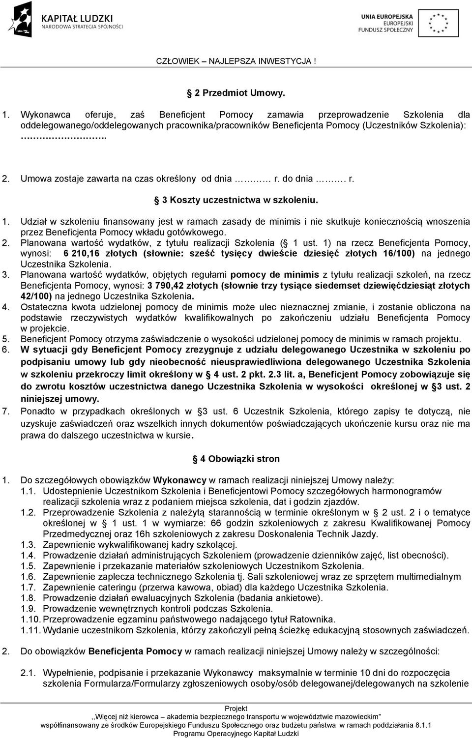 Udział w szkoleniu finansowany jest w ramach zasady de minimis i nie skutkuje koniecznością wnoszenia przez Beneficjenta Pomocy wkładu gotówkowego. 2.