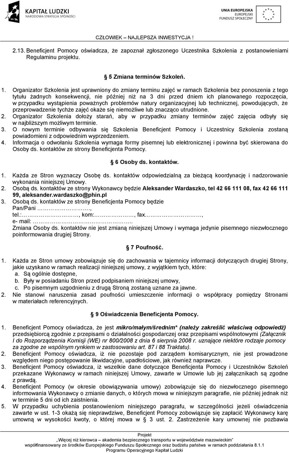 przypadku wystąpienia poważnych problemów natury organizacyjnej lub technicznej, powodujących, że przeprowadzenie tychże zajęć okaże się niemożliwe lub znacząco utrudnione. 2.