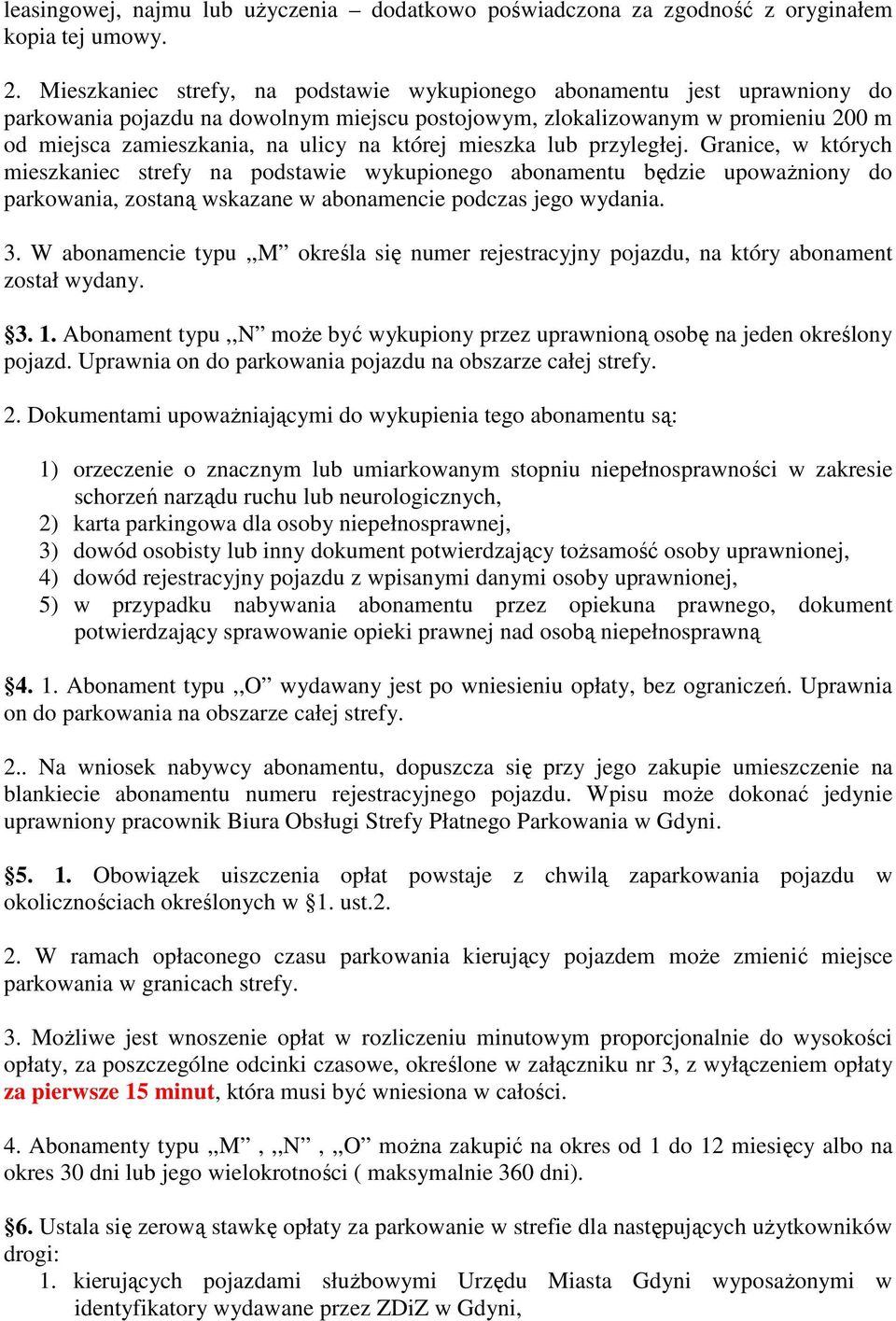 której mieszka lub przyległej. Granice, w których mieszkaniec strefy na podstawie wykupionego abonamentu będzie upoważniony do parkowania, zostaną wskazane w abonamencie podczas jego wydania. 3.