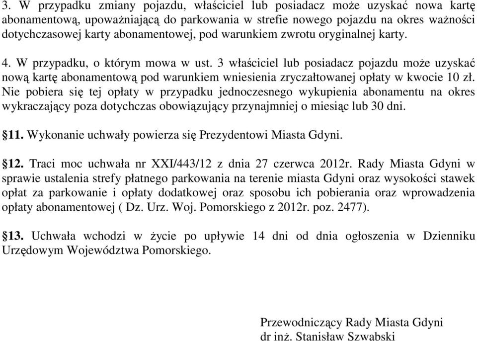 3 właściciel lub posiadacz pojazdu może uzyskać nową kartę abonamentową pod warunkiem wniesienia zryczałtowanej opłaty w kwocie 10 zł.