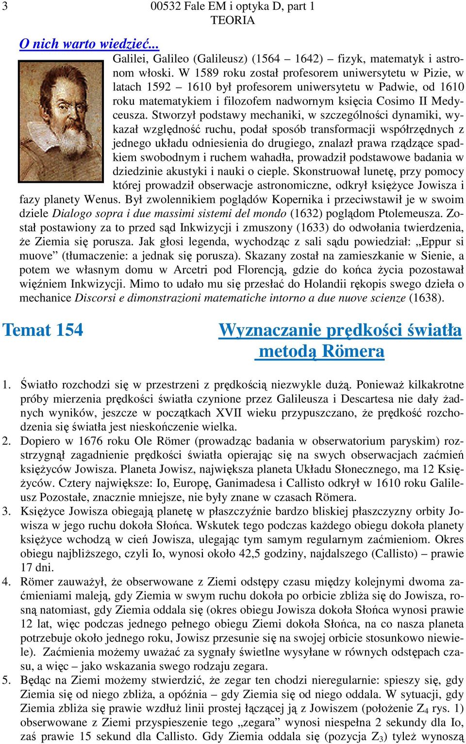 Stworzył podtawy mechaniki, w zczególności dynamiki, wykazał względność ruchu, podał poób tranformacji wpółrzędnych z jednego układu odnieienia do drugiego, znalazł prawa rządzące padkiem wobodnym i