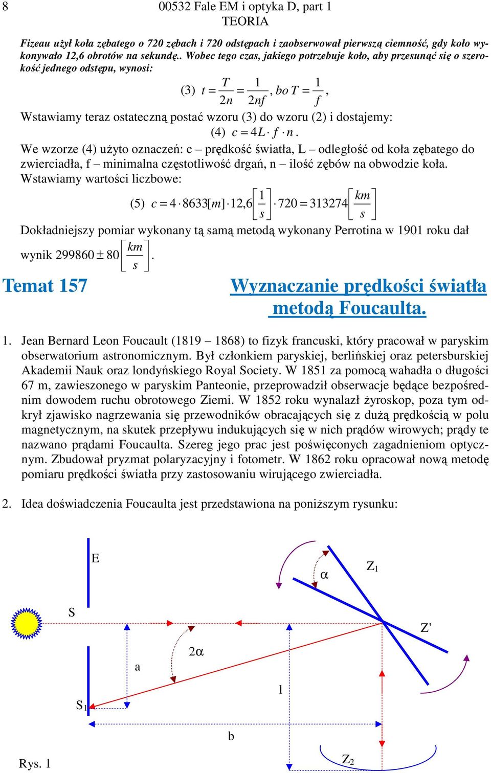 = 4 L f n. We wzorze (4) uŝyto oznaczeń: c prędkość światła, L odległość od koła zębatego do zwierciadła, f minimalna czętotliwość drgań, n ilość zębów na obwodzie koła.