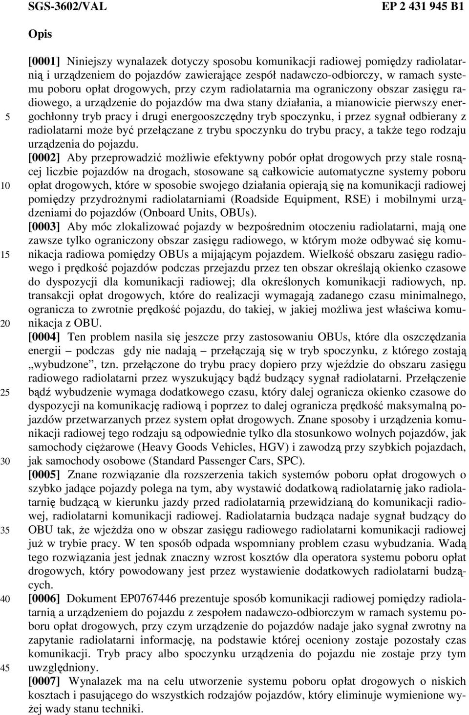 i drugi energooszczędny tryb spoczynku, i przez sygnał odbierany z radiolatarni może być przełączane z trybu spoczynku do trybu pracy, a także tego rodzaju urządzenia do pojazdu.