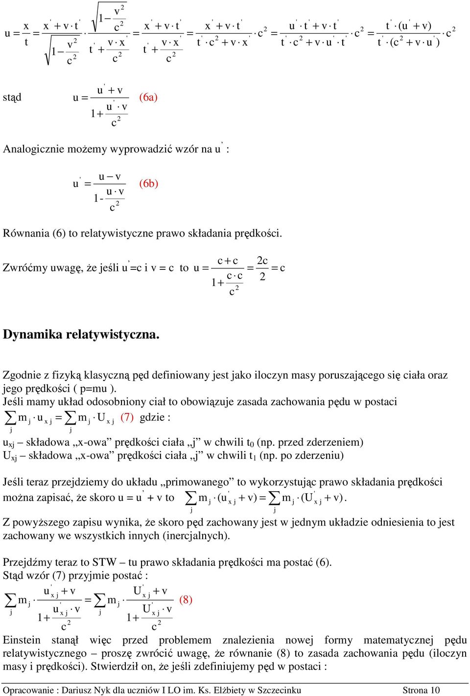 Jeśli mamy kład odosobniony iał o obowiąze zasada zahowania pęd w posai U m m (7) gdzie : składowa -owa prędkośi iała w hwili 0 (np. przed zderzeniem) U składowa -owa prędkośi iała w hwili (np.