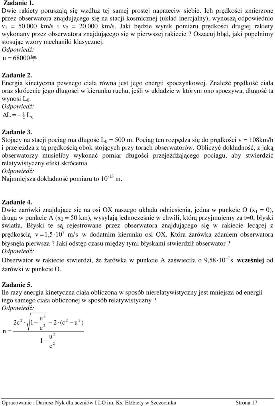 Energia kineyzna pewnego iała równa es ego energii spozynkowe. Znaleźć prędkość iała oraz skróenie ego dłgośi w kiernk rh, eśli w kładzie w kórym ono spozywa, dłgość a wynosi 0. 0 Zadanie 3.