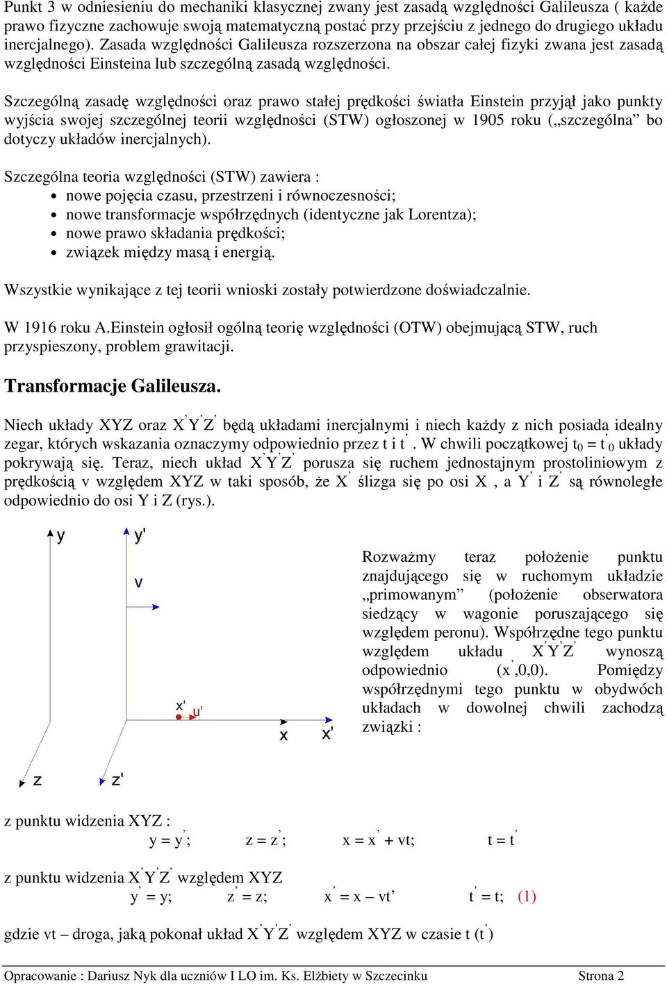 Szzególną zasadę względnośi oraz prawo sałe prędkośi świała Einsein przyął ako pnky wyśia swoe szzególne eorii względnośi (STW) ogłoszone w 905 rok ( szzególna bo doyzy kładów ineralnyh).