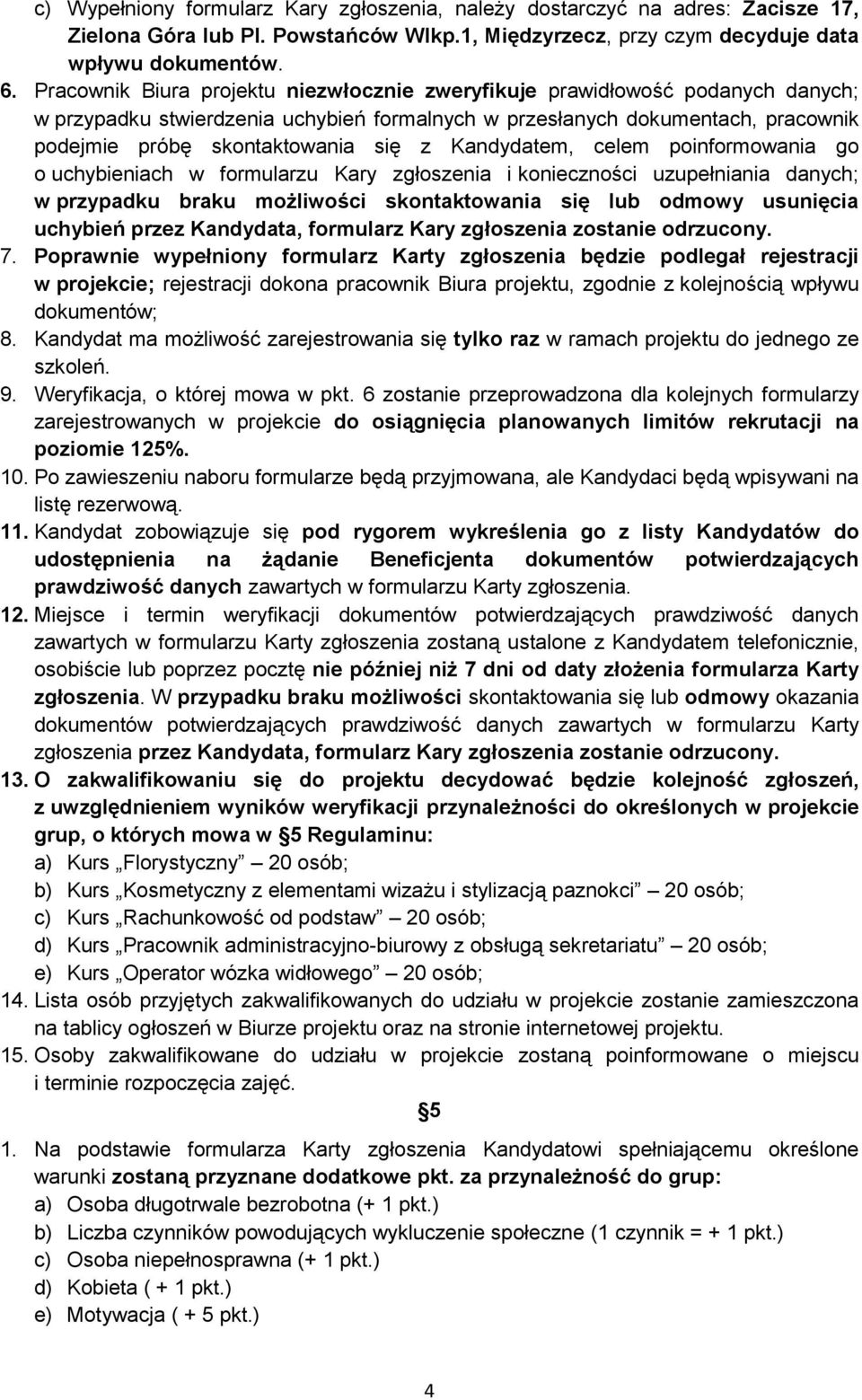 Kandydatem, celem poinformowania go o uchybieniach w formularzu Kary zgłoszenia i konieczności uzupełniania danych; w przypadku braku możliwości skontaktowania się lub odmowy usunięcia uchybień przez