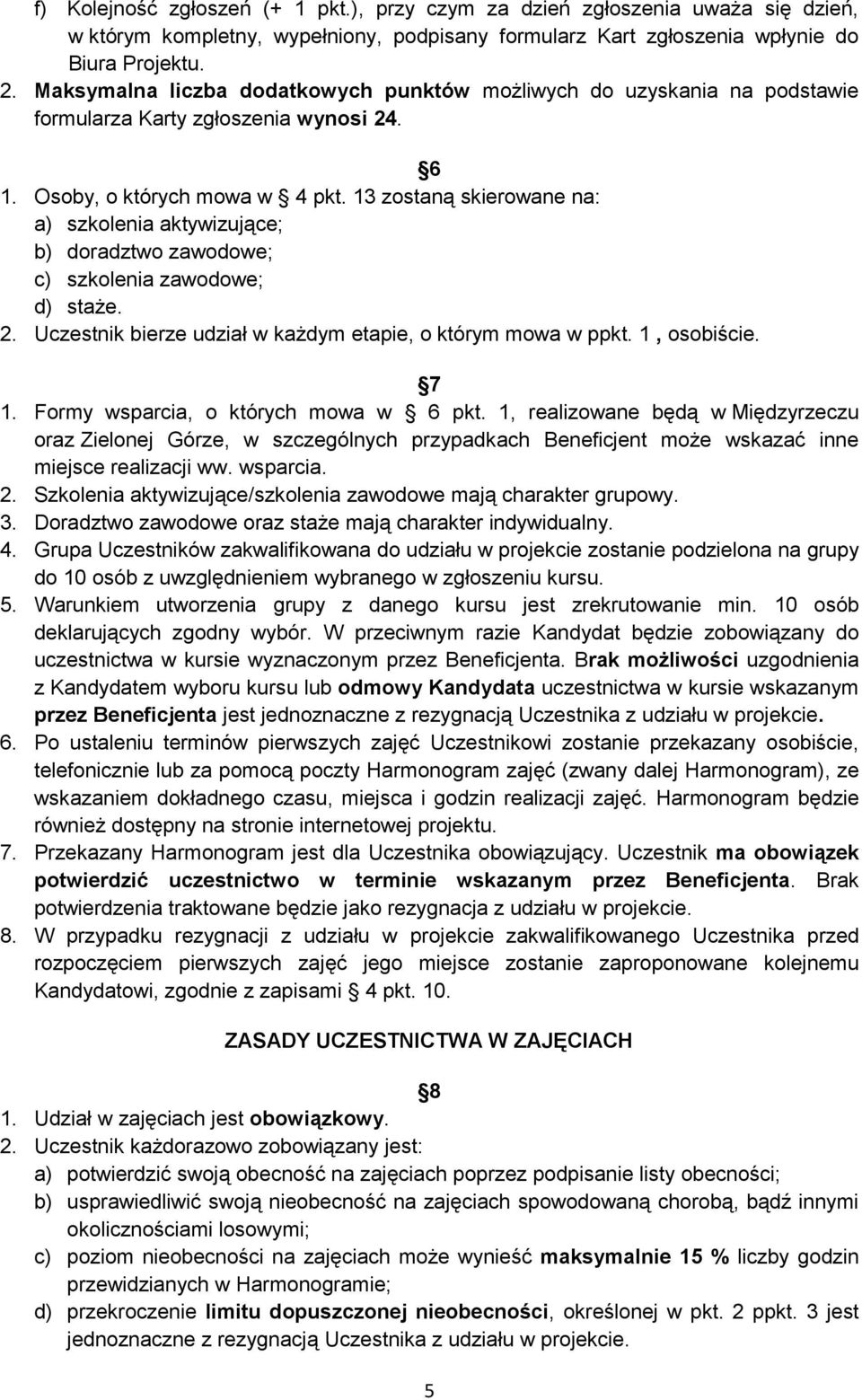 13 zostaną skierowane na: a) szkolenia aktywizujące; b) doradztwo zawodowe; c) szkolenia zawodowe; d) staże. 2. Uczestnik bierze udział w każdym etapie, o którym mowa w ppkt. 1, osobiście. 7 1.