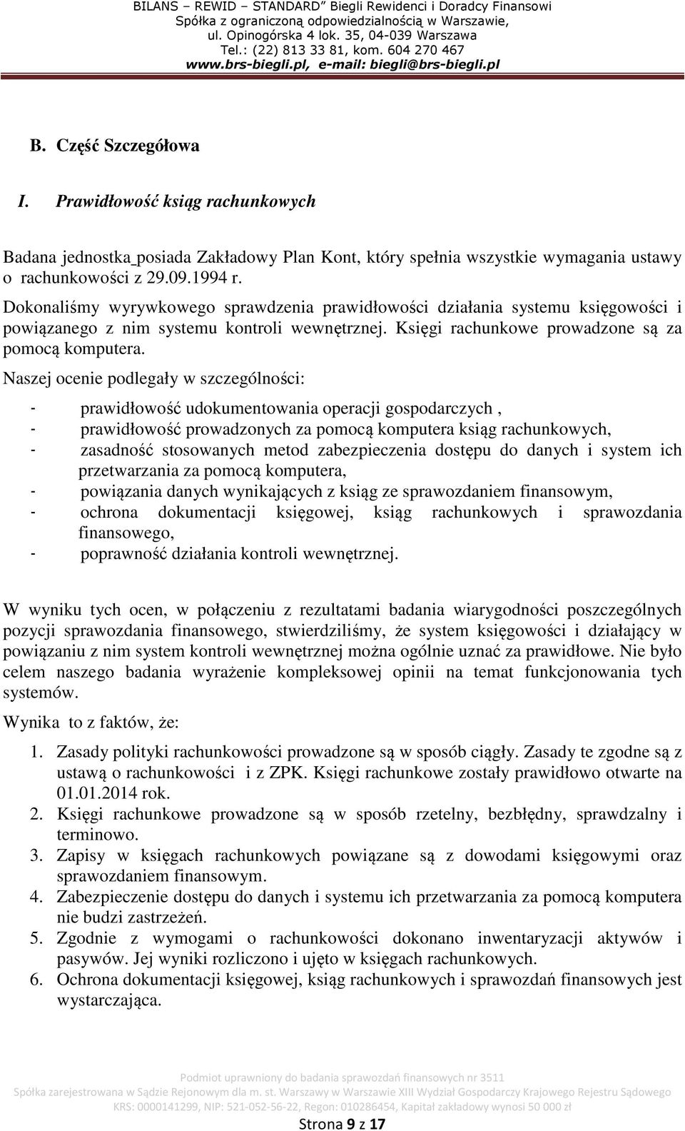 Naszej ocenie podlegały w szczególności: - prawidłowość udokumentowania operacji gospodarczych, - prawidłowość prowadzonych za pomocą komputera ksiąg rachunkowych, - zasadność stosowanych metod