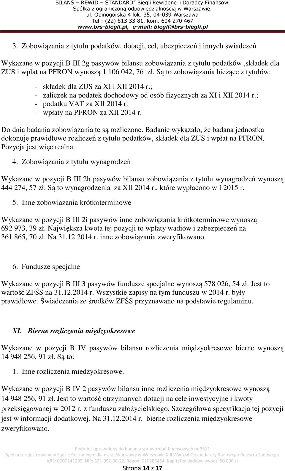 - wpłaty na PFRON za XII 2014 r. Do dnia badania zobowiązania te są rozliczone. Badanie wykazało, że badana jednostka dokonuje prawidłowo rozliczeń z tytułu podatków, składek dla ZUS i wpłat na PFRON.