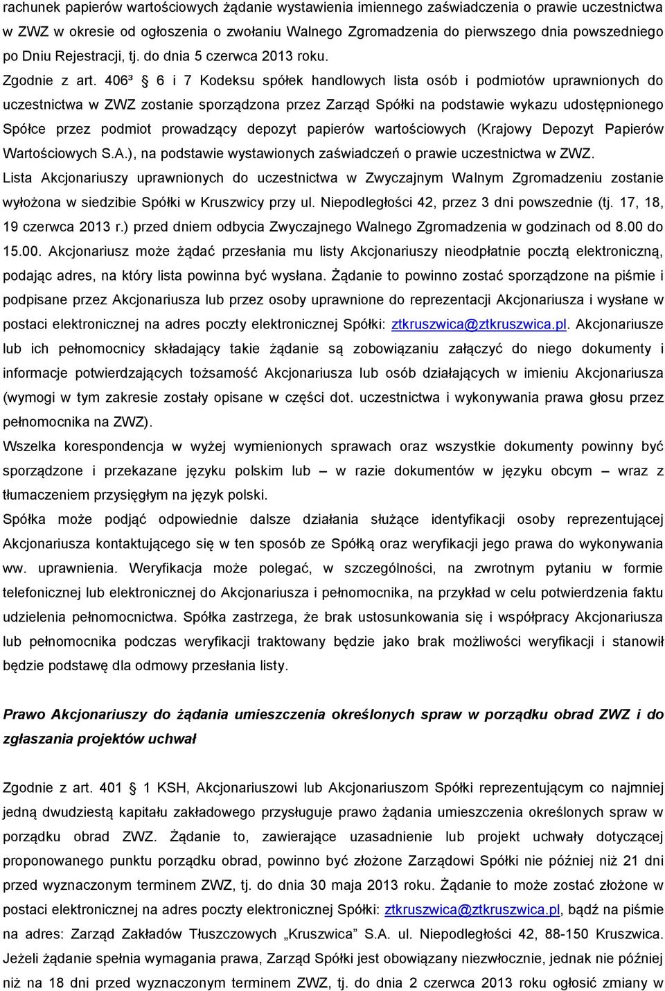 406³ 6 i 7 Kodeksu spółek handlowych lista osób i podmiotów uprawnionych do uczestnictwa w ZWZ zostanie sporządzona przez Zarząd Spółki na podstawie wykazu udostępnionego Spółce przez podmiot