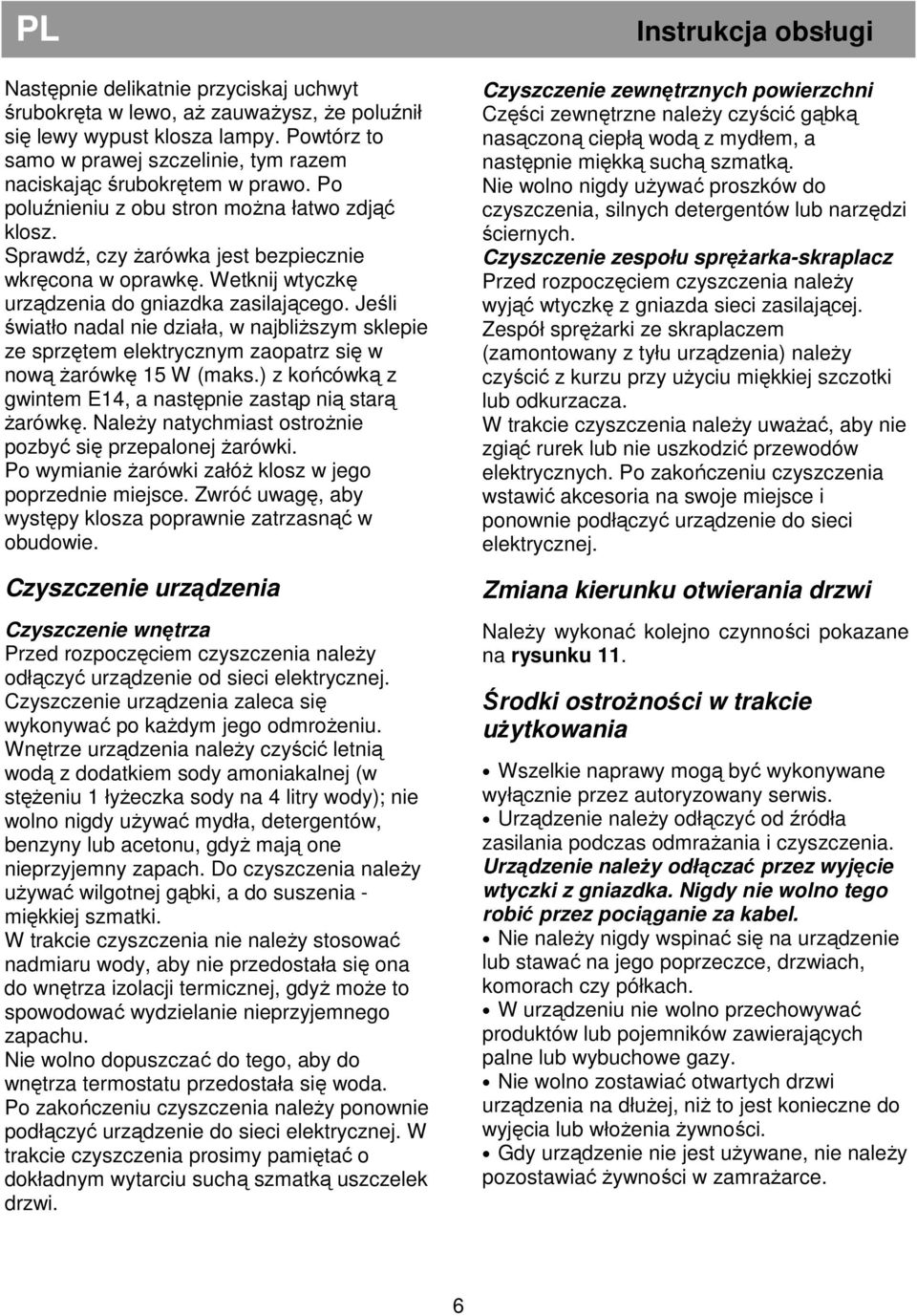 Jeśli światło nadal nie działa, w najbliŝszym sklepie ze sprzętem elektrycznym zaopatrz się w nową Ŝarówkę 15 W (maks.) z końcówką z gwintem E14, a następnie zastąp nią starą Ŝarówkę.