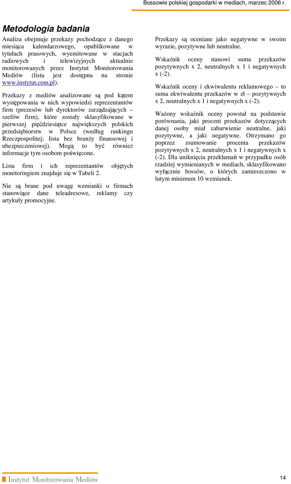 Przekazy z mediów analizowane są pod kątem występowania w nich wypowiedzi reprezentantów firm (prezesów lub dyrektorów zarządzających szefów firm), które zostały sklasyfikowane w pierwszej