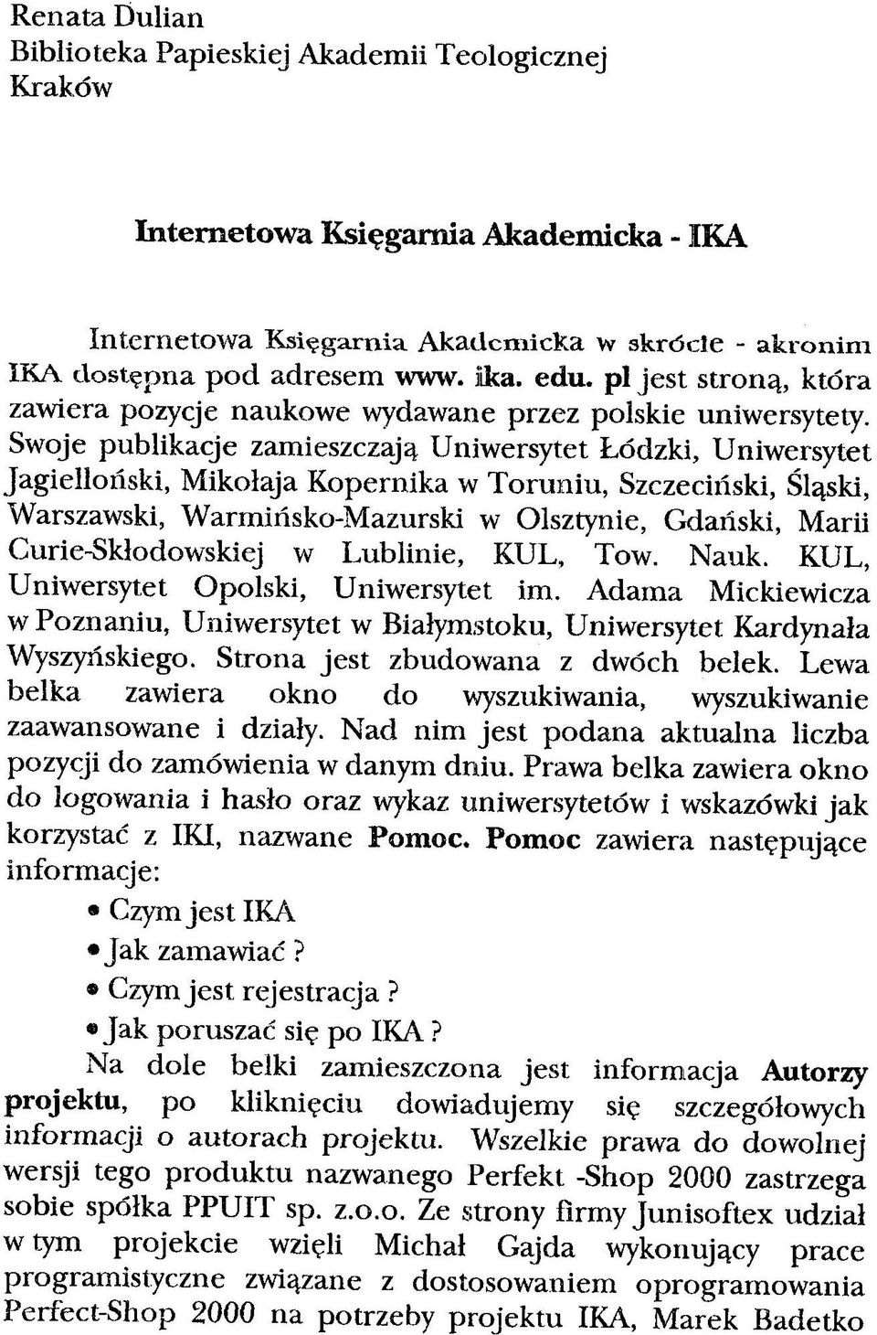 Swoje publikacje zamieszczają Uniwersytet Łódzki, Uniwersytet Jagielloński, Mikołaja Kopernika w Toruniu, Szczeciński, Śląski, Warszawski, Warmińsko-Mazurski w Olsztynie, Gdański, Marii