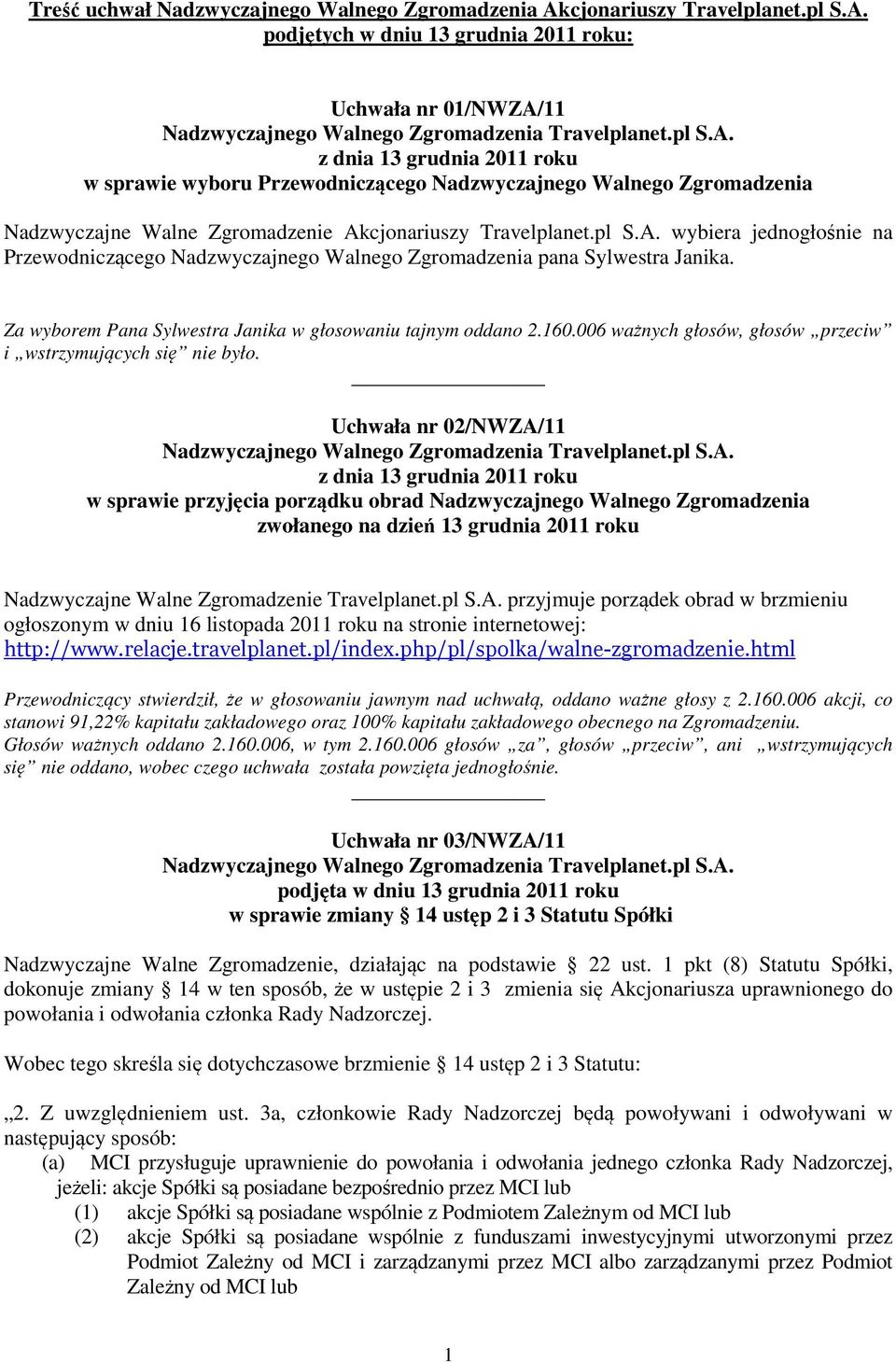 pl S.A. wybiera jednogłośnie na Przewodniczącego Nadzwyczajnego Walnego Zgromadzenia pana Sylwestra Janika. Za wyborem Pana Sylwestra Janika w głosowaniu tajnym oddano 2.160.