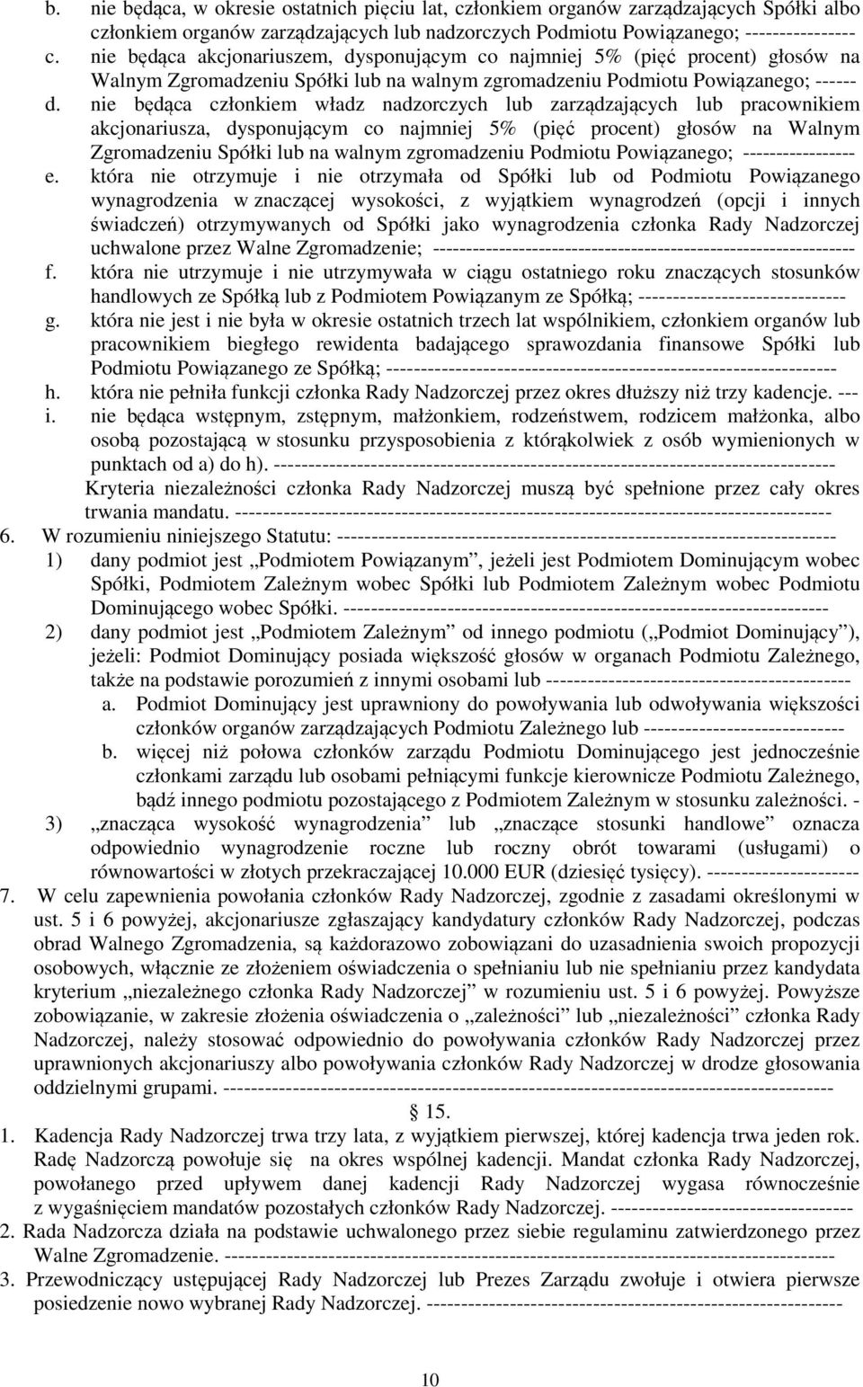 nie będąca członkiem władz nadzorczych lub zarządzających lub pracownikiem akcjonariusza, dysponującym co najmniej 5% (pięć procent) głosów na Walnym Zgromadzeniu Spółki lub na walnym zgromadzeniu