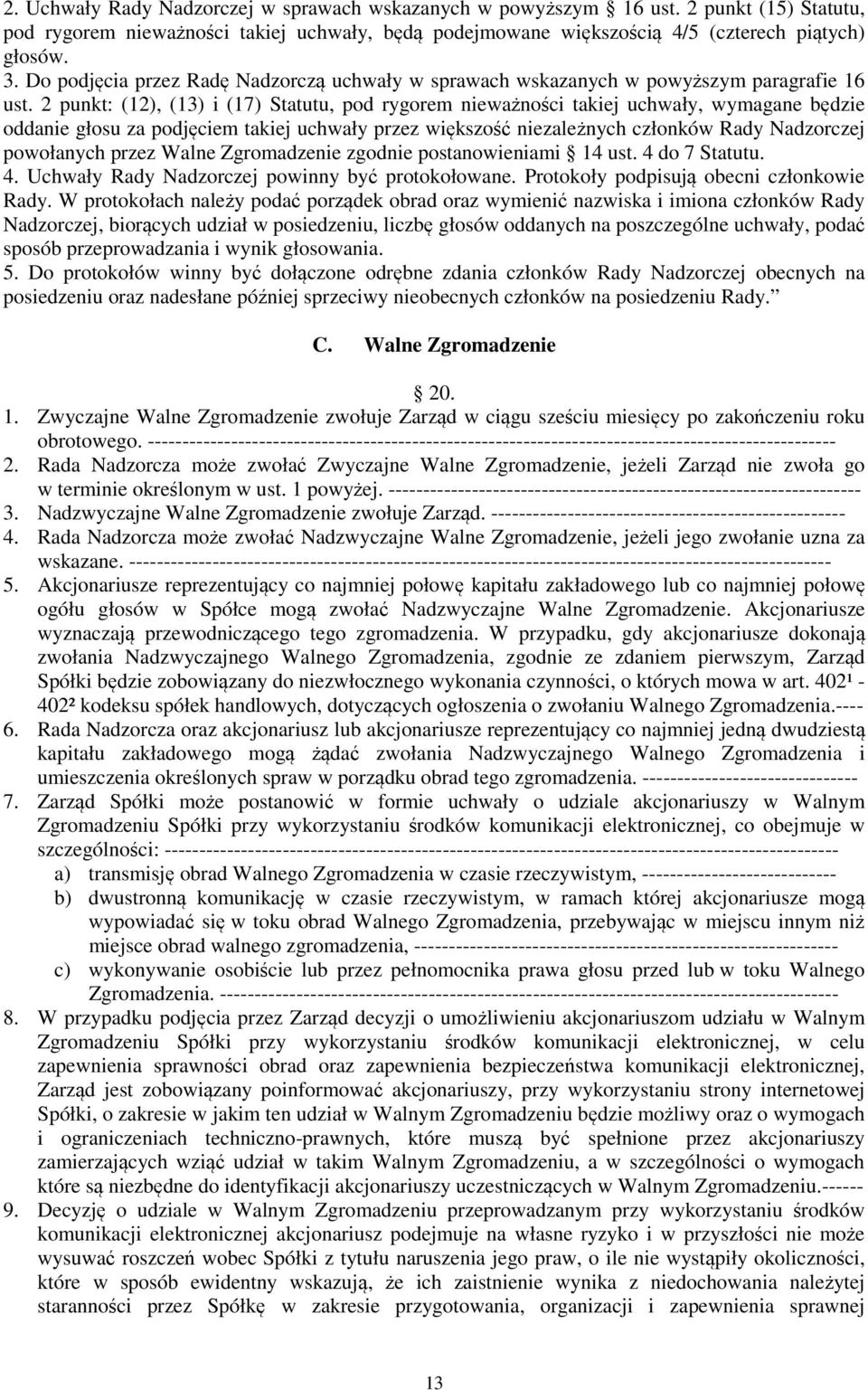 2 punkt: (12), (13) i (17) Statutu, pod rygorem nieważności takiej uchwały, wymagane będzie oddanie głosu za podjęciem takiej uchwały przez większość niezależnych członków Rady Nadzorczej powołanych