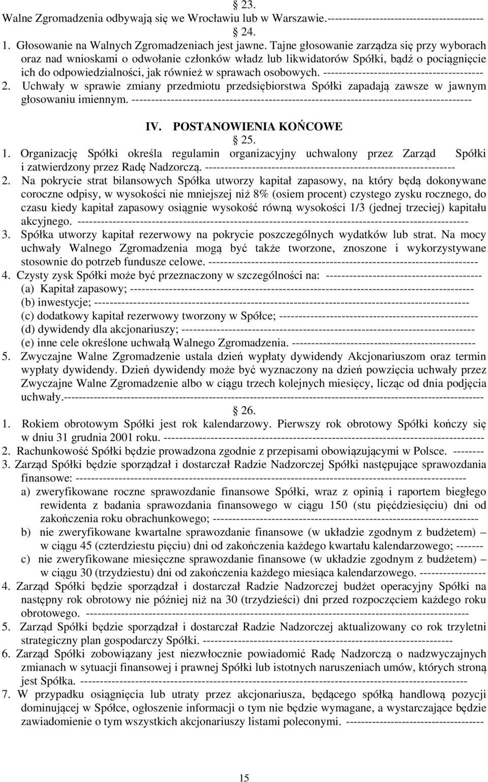 ----------------------------------------- 2. Uchwały w sprawie zmiany przedmiotu przedsiębiorstwa Spółki zapadają zawsze w jawnym głosowaniu imiennym.