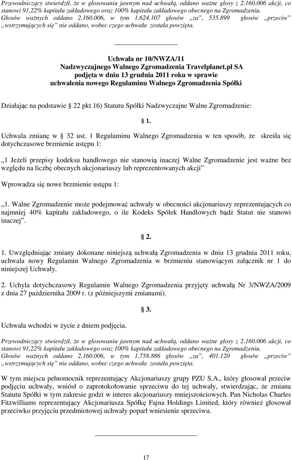 pl SA podjęta w dniu 13 grudnia 2011 roku w sprawie uchwalenia nowego Regulaminu Walnego Zgromadzenia Spółki Działając na podstawie 22 pkt 16) Statutu Spółki Nadzwyczajne Walne Zgromadzenie: 1.