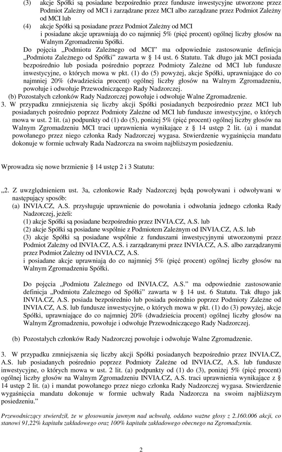 Do pojęcia Podmiotu Zależnego od MCI ma odpowiednie zastosowanie definicja Podmiotu Zależnego od Spółki zawarta w 14 ust. 6 Statutu.