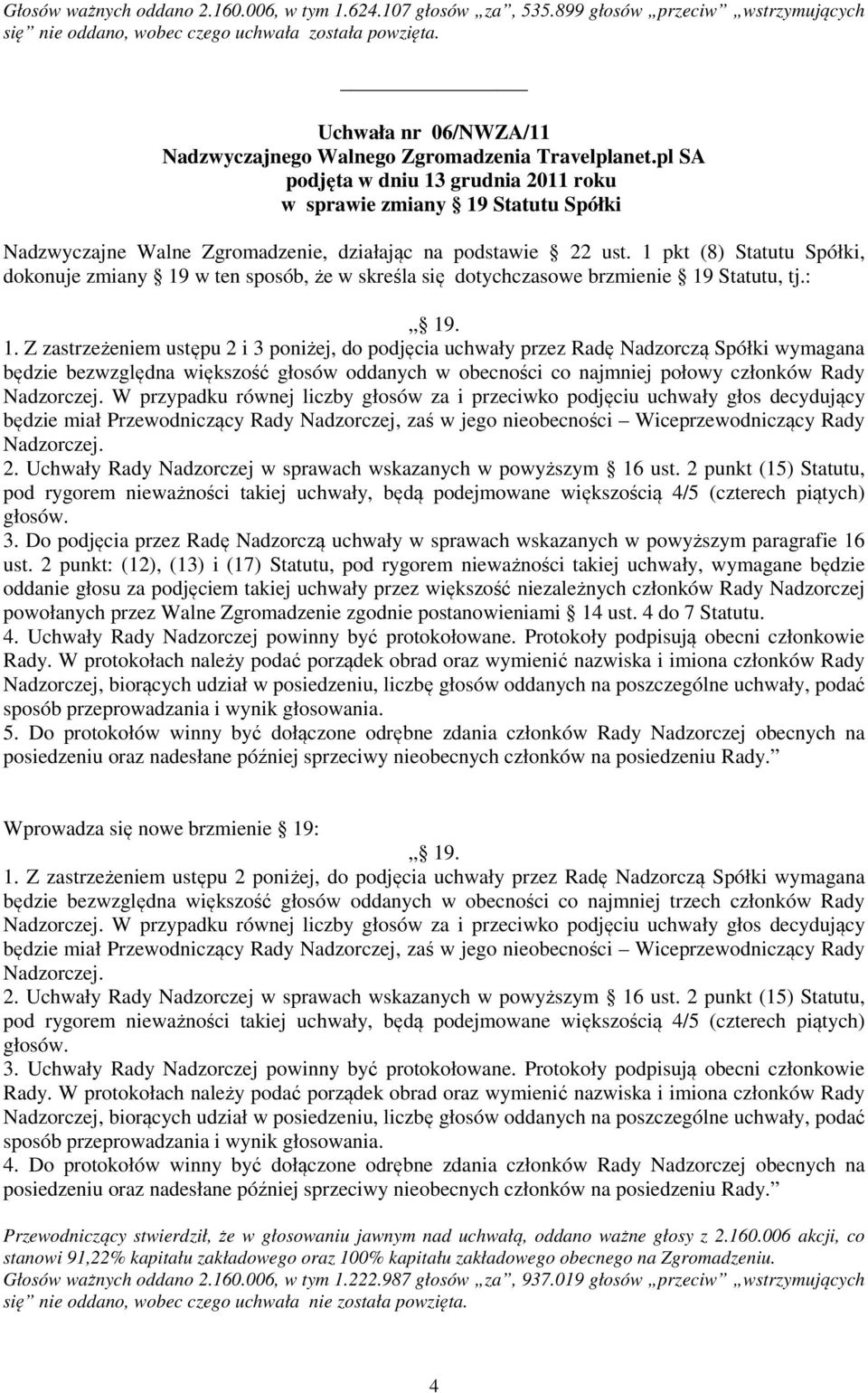 pl SA podjęta w dniu 13 grudnia 2011 roku w sprawie zmiany 19 Statutu Spółki Nadzwyczajne Walne Zgromadzenie, działając na podstawie 22 ust.