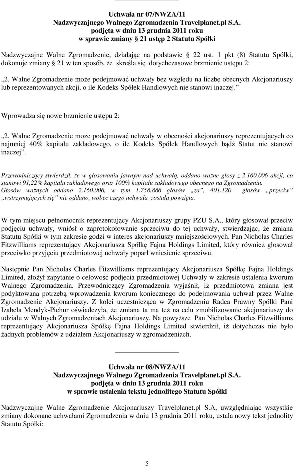 Walne Zgromadzenie może podejmować uchwały bez względu na liczbę obecnych Akcjonariuszy lub reprezentowanych akcji, o ile Kodeks Spółek Handlowych nie stanowi inaczej.