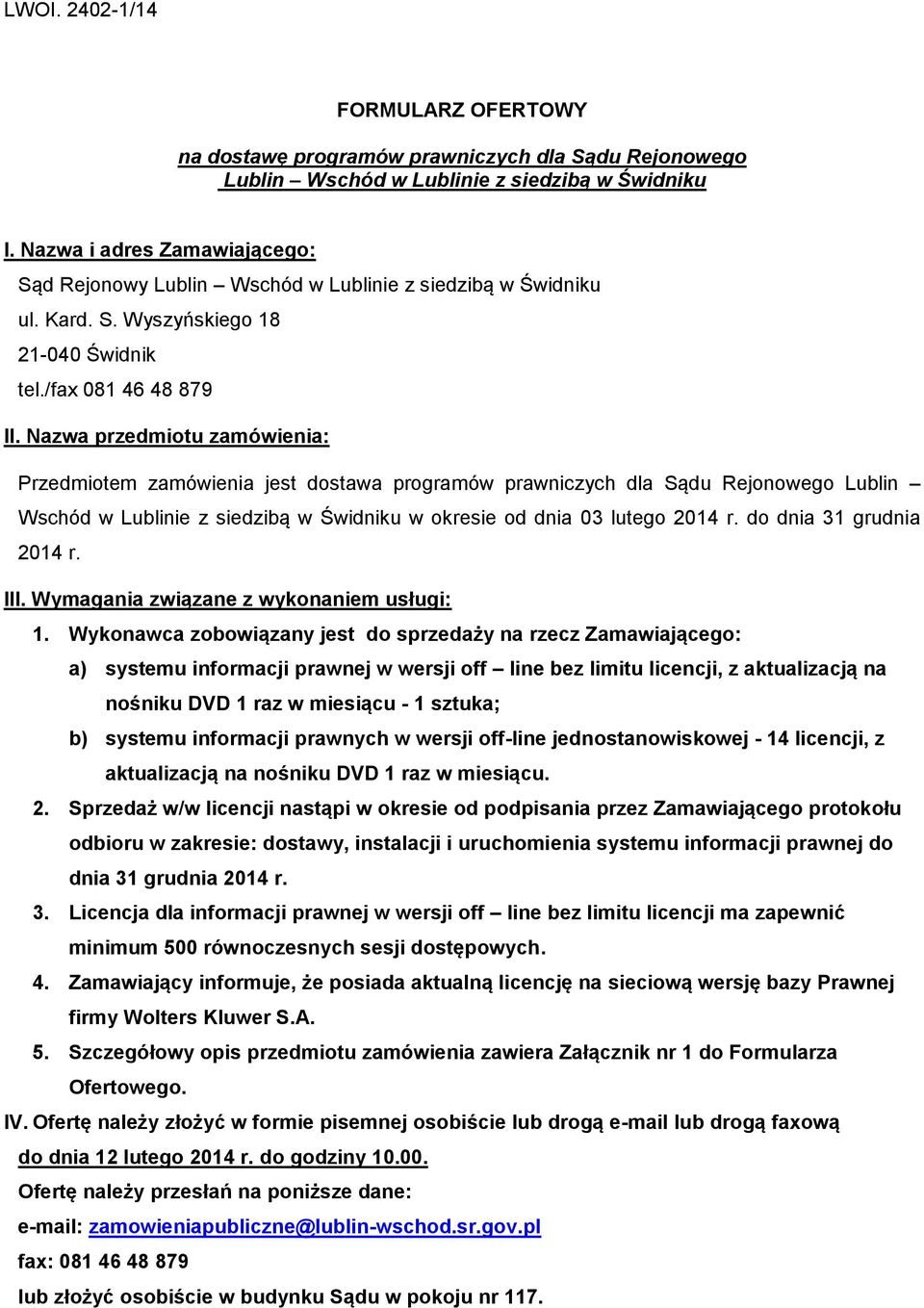 Nazwa przedmiotu zamówienia: Przedmiotem zamówienia jest dostawa programów prawniczych dla Sądu Rejonowego Lublin Wschód w Lublinie z siedzibą w Świdniku w okresie od dnia 03 lutego 2014 r.