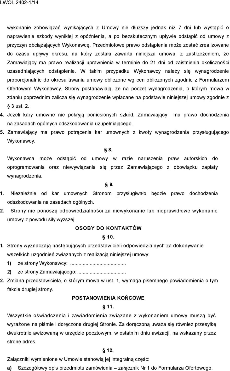 Przedmiotowe prawo odstąpienia może zostać zrealizowane do czasu upływy okresu, na który została zawarta niniejsza umowa, z zastrzeżeniem, że Zamawiający ma prawo realizacji uprawnienia w terminie do