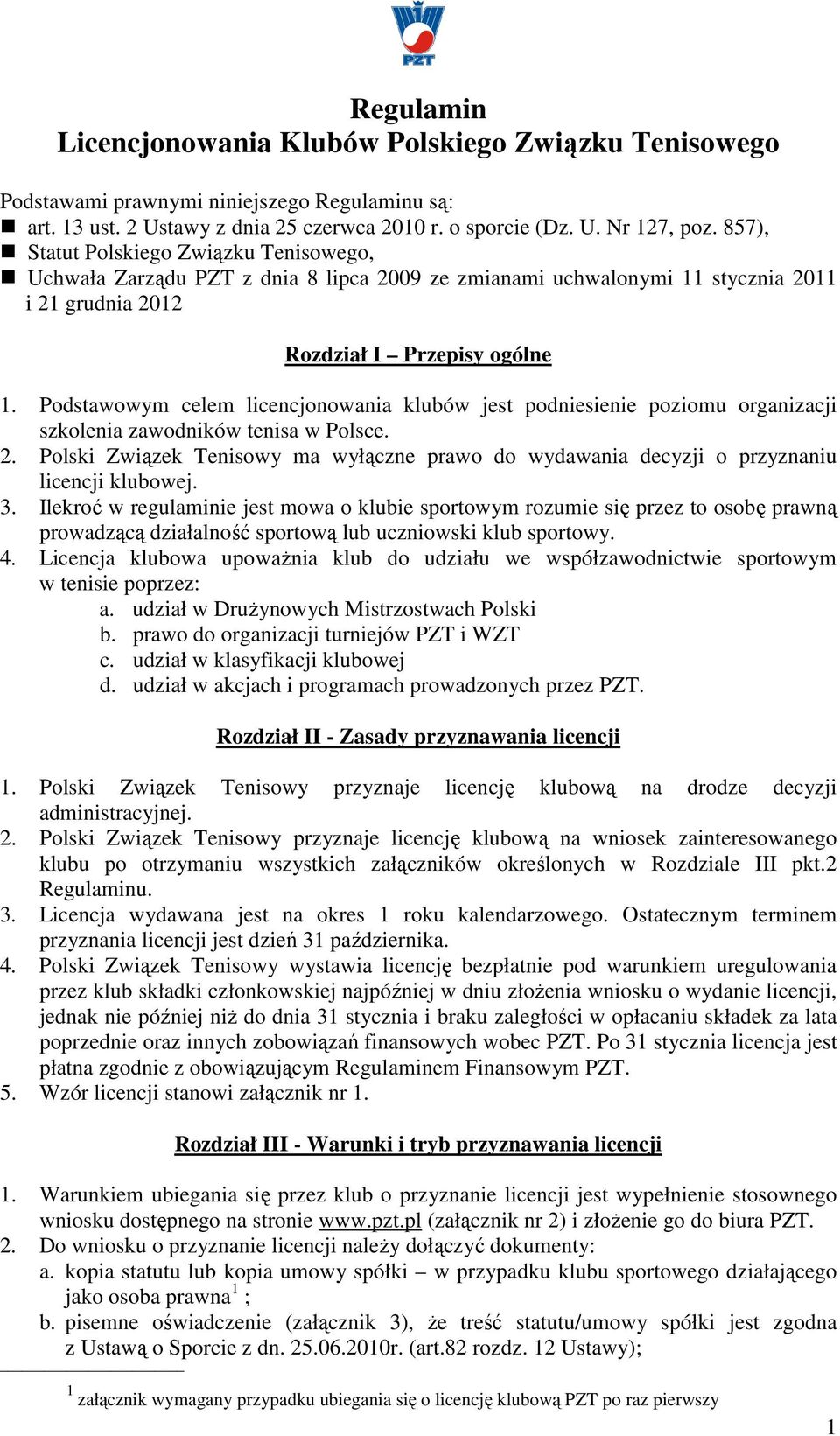 Podstawowym celem licencjonowania klubów jest podniesienie poziomu organizacji szkolenia zawodników tenisa w Polsce. 2.