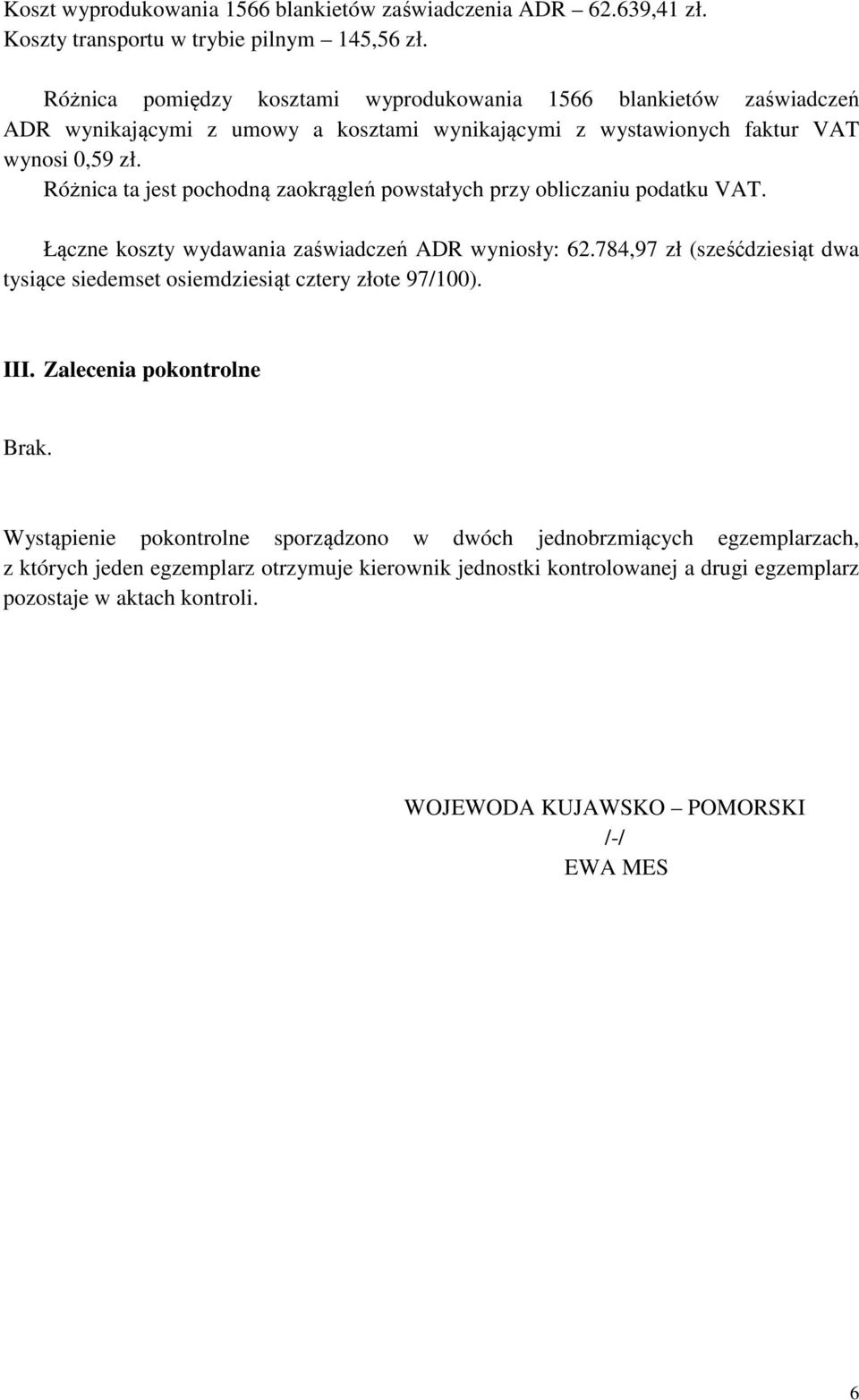 Różnica ta jest pochodną zaokrągleń powstałych przy obliczaniu podatku VAT. Łączne koszty wydawania zaświadczeń ADR wyniosły: 62.