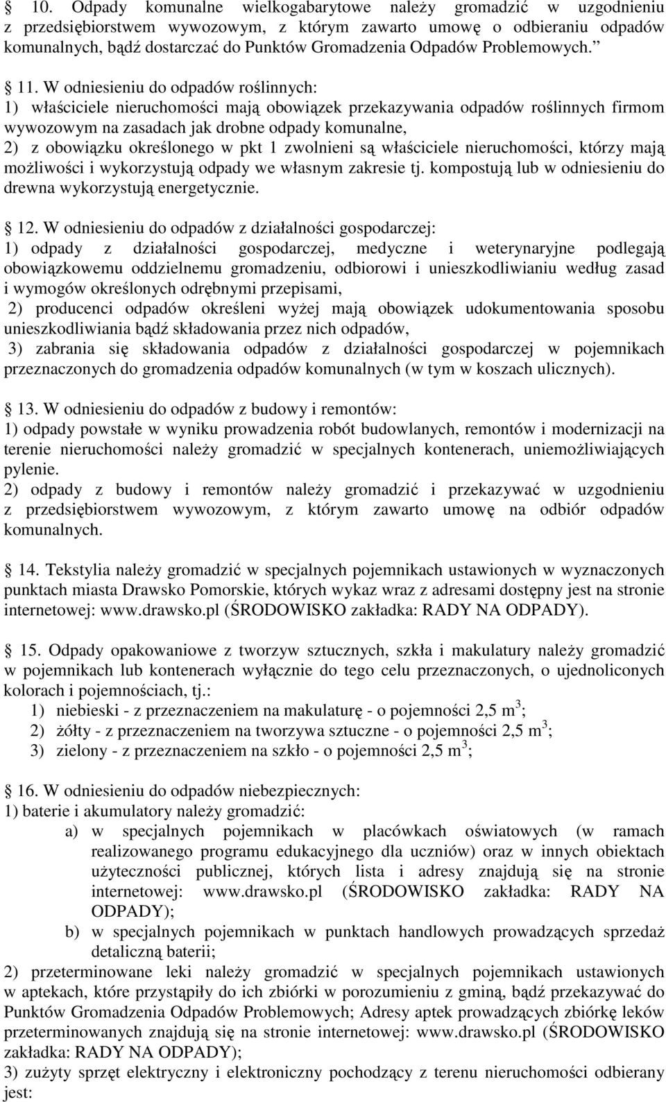 W odniesieniu do odpadów roślinnych: 1) właściciele nieruchomości mają obowiązek przekazywania odpadów roślinnych firmom wywozowym na zasadach jak drobne odpady komunalne, 2) z obowiązku określonego