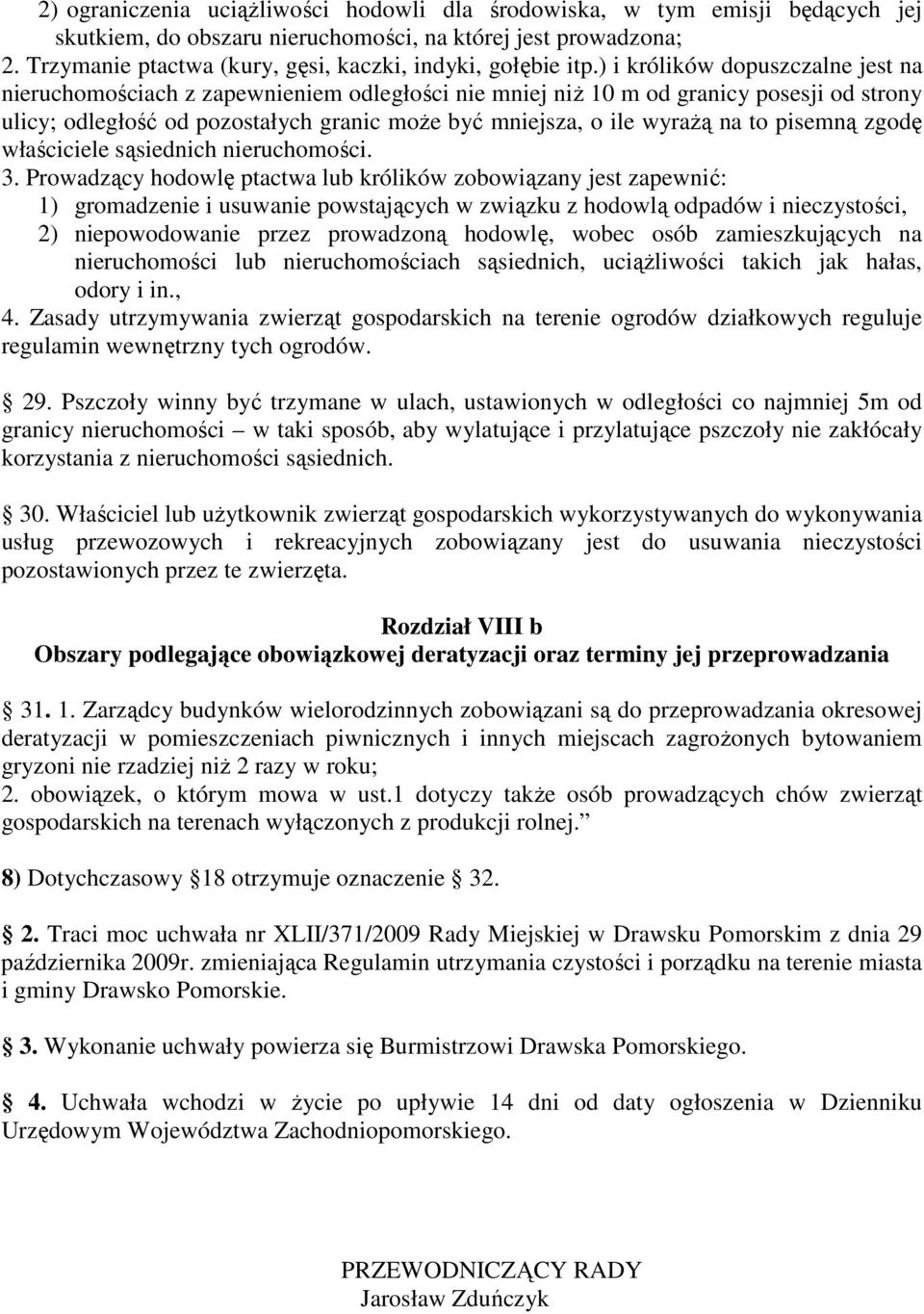 ) i królików dopuszczalne jest na nieruchomościach z zapewnieniem odległości nie mniej niŝ 10 m od granicy posesji od strony ulicy; odległość od pozostałych granic moŝe być mniejsza, o ile wyraŝą na