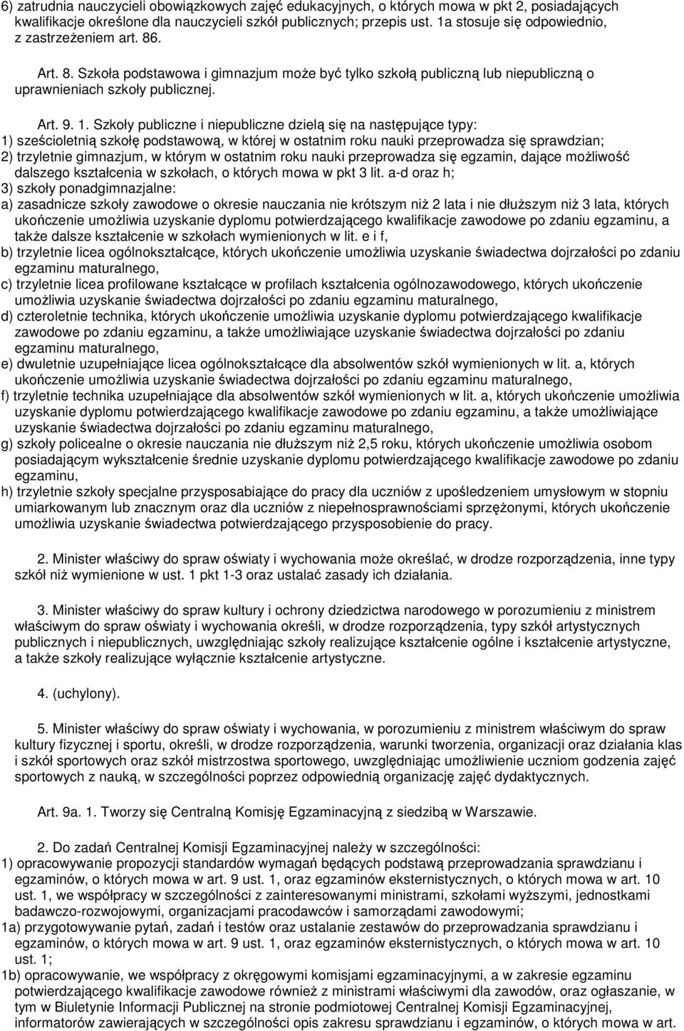 Szkoły publiczne i niepubliczne dzielą się na następujące typy: 1) sześcioletnią szkołę podstawową, w której w ostatnim roku nauki przeprowadza się sprawdzian; 2) trzyletnie gimnazjum, w którym w