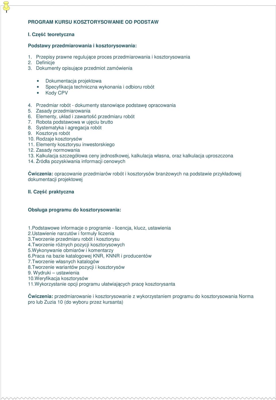 Zasady przedmiarowania 6. Elementy, układ i zawartość przedmiaru robót 7. Robota podstawowa w ujęciu brutto 8. Systematyka i agregacja robót 9. Kosztorys robót 10. Rodzaje kosztorysów 11.