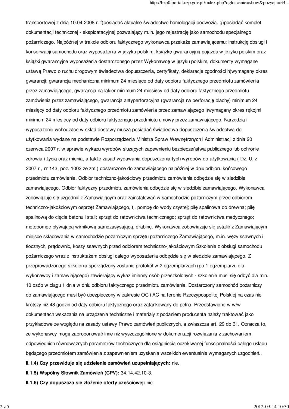 Najpóźniej w trakcie odbioru faktycznego wykonawca przekaże zamawiającemu: instrukcję obsługi i konserwacji samochodu oraz wyposażenia w języku polskim, książkę gwarancyjną pojazdu w języku polskim