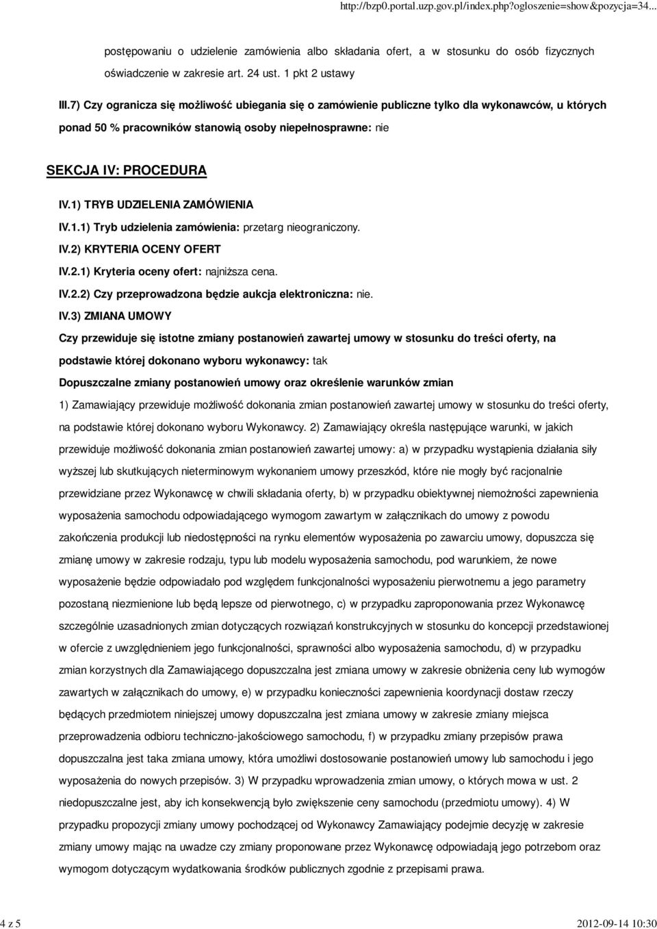 1) TRYB UDZIELENIA ZAMÓWIENIA IV.1.1) Tryb udzielenia zamówienia: przetarg nieograniczony. IV.2) KRYTERIA OCENY OFERT IV.2.1) Kryteria oceny ofert: najniższa cena. IV.2.2) Czy przeprowadzona będzie aukcja elektroniczna: nie.