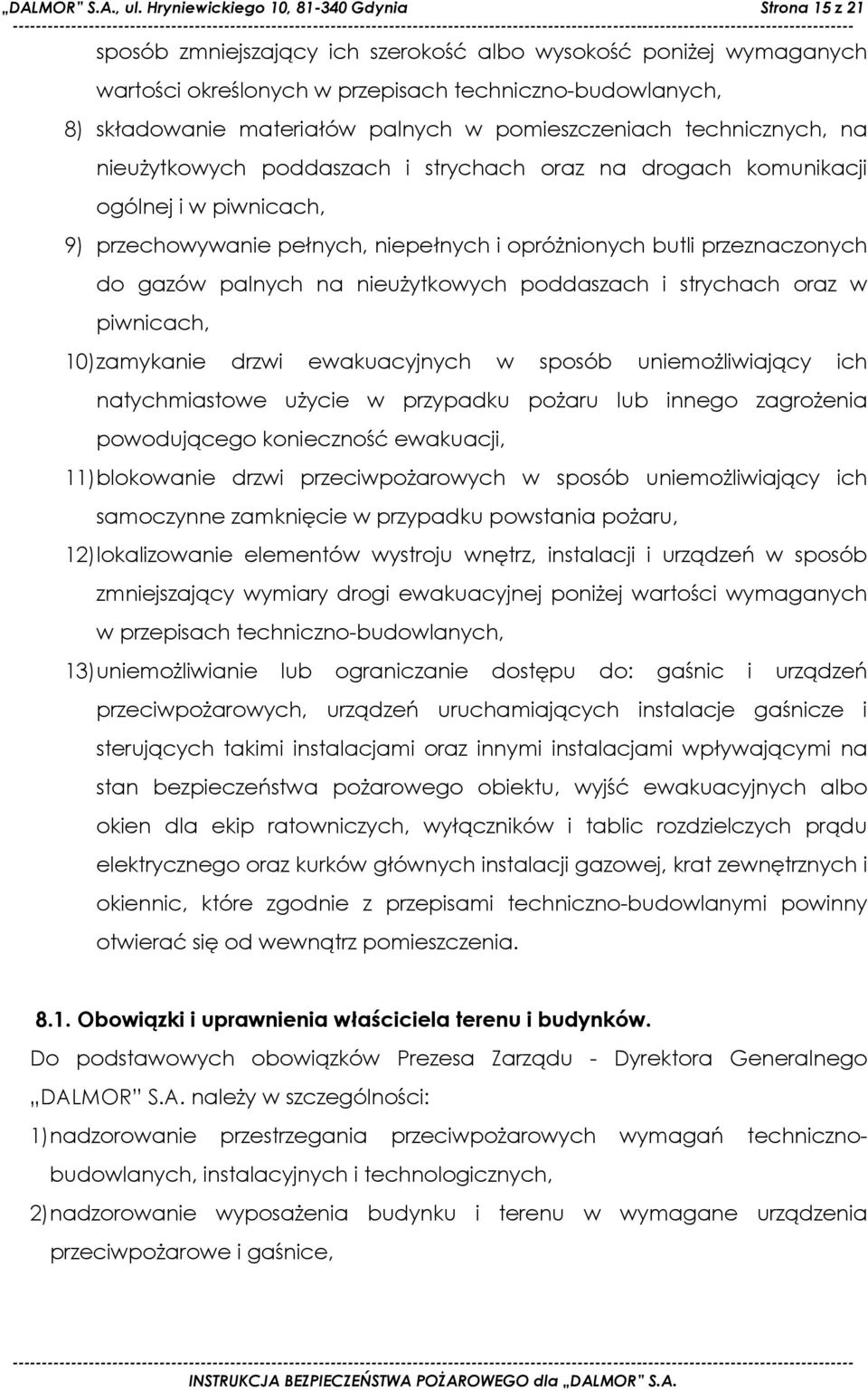 palnych w pomieszczeniach technicznych, na nieuŝytkowych poddaszach i strychach oraz na drogach komunikacji ogólnej i w piwnicach, 9) przechowywanie pełnych, niepełnych i opróŝnionych butli