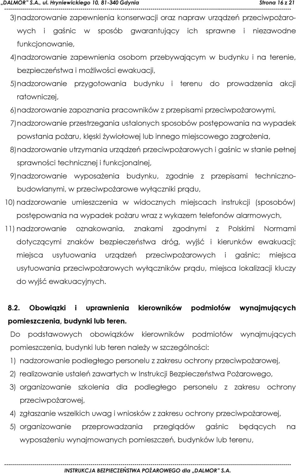 4) nadzorowanie zapewnienia osobom przebywającym w budynku i na terenie, bezpieczeństwa i moŝliwości ewakuacji, 5) nadzorowanie przygotowania budynku i terenu do prowadzenia akcji ratowniczej, 6)